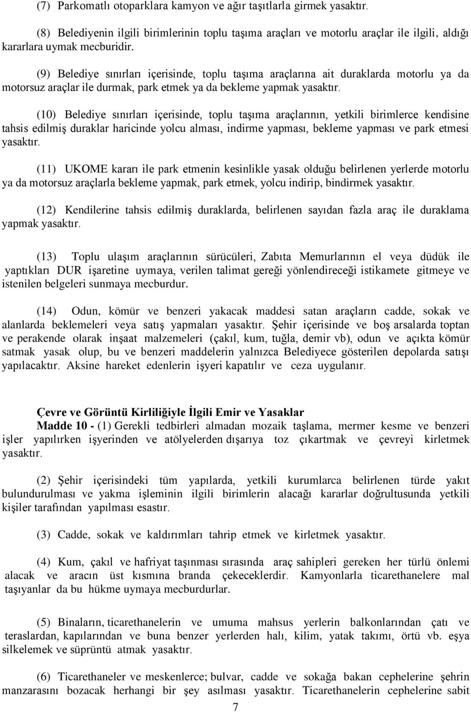 araçlarının, yetkili birimlerce kendisine tahsis edilmiş duraklar haricinde yolcu alması, indirme yapması, bekleme yapması ve park etmesi (11) UKOME kararı ile park etmenin kesinlikle yasak olduğu