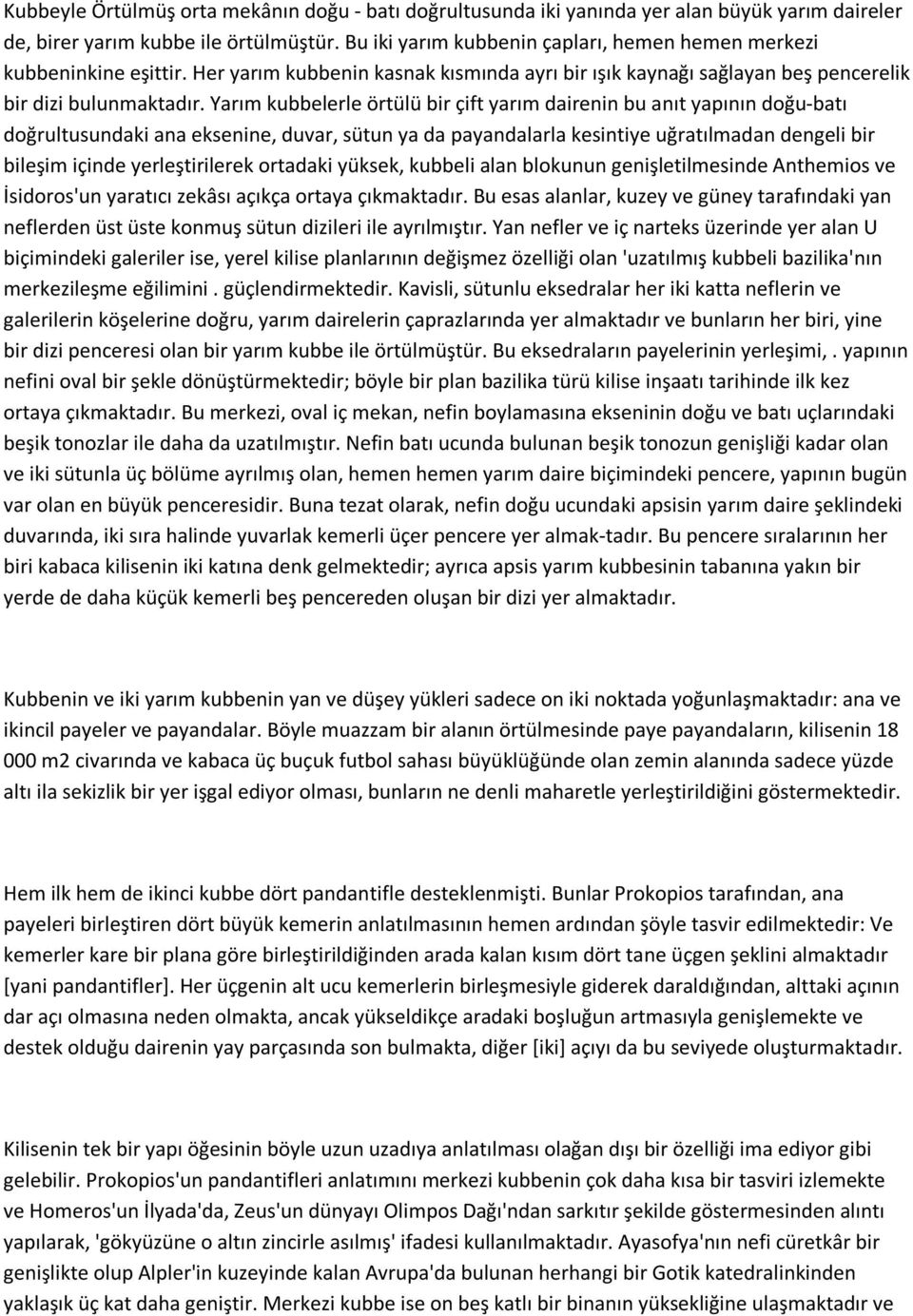 Yarım kubbelerle örtülü bir çift yarım dairenin bu anıt yapının doğu-batı doğrultusundaki ana eksenine, duvar, sütun ya da payandalarla kesintiye uğratılmadan dengeli bir bileşim içinde