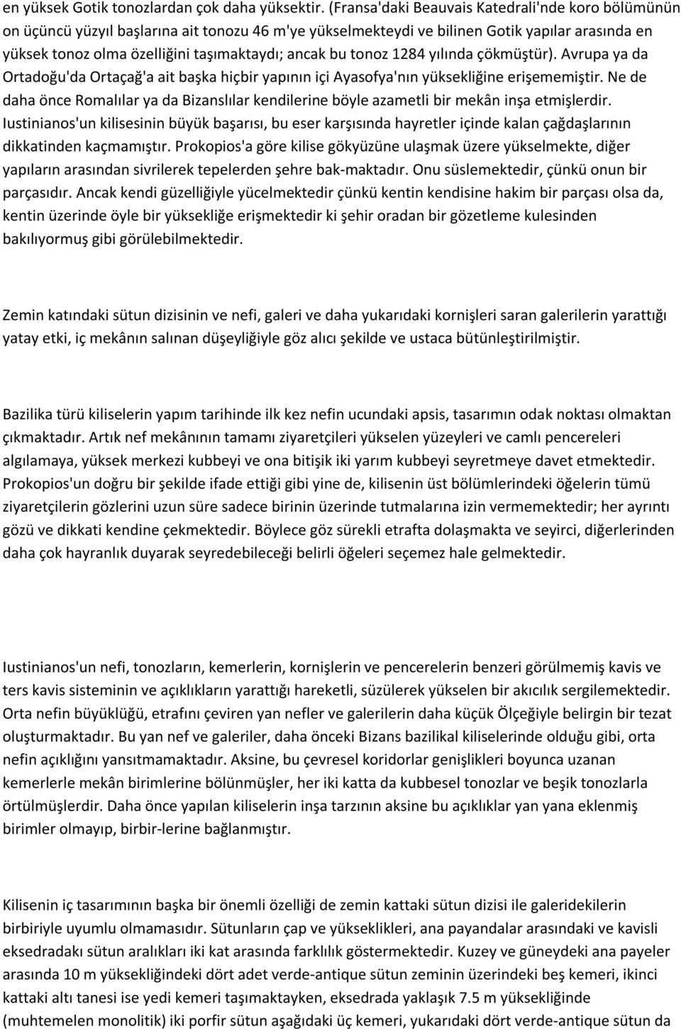 bu tonoz 1284 yılında çökmüştür). Avrupa ya da Ortadoğu'da Ortaçağ'a ait başka hiçbir yapının içi Ayasofya'nın yüksekliğine erişememiştir.