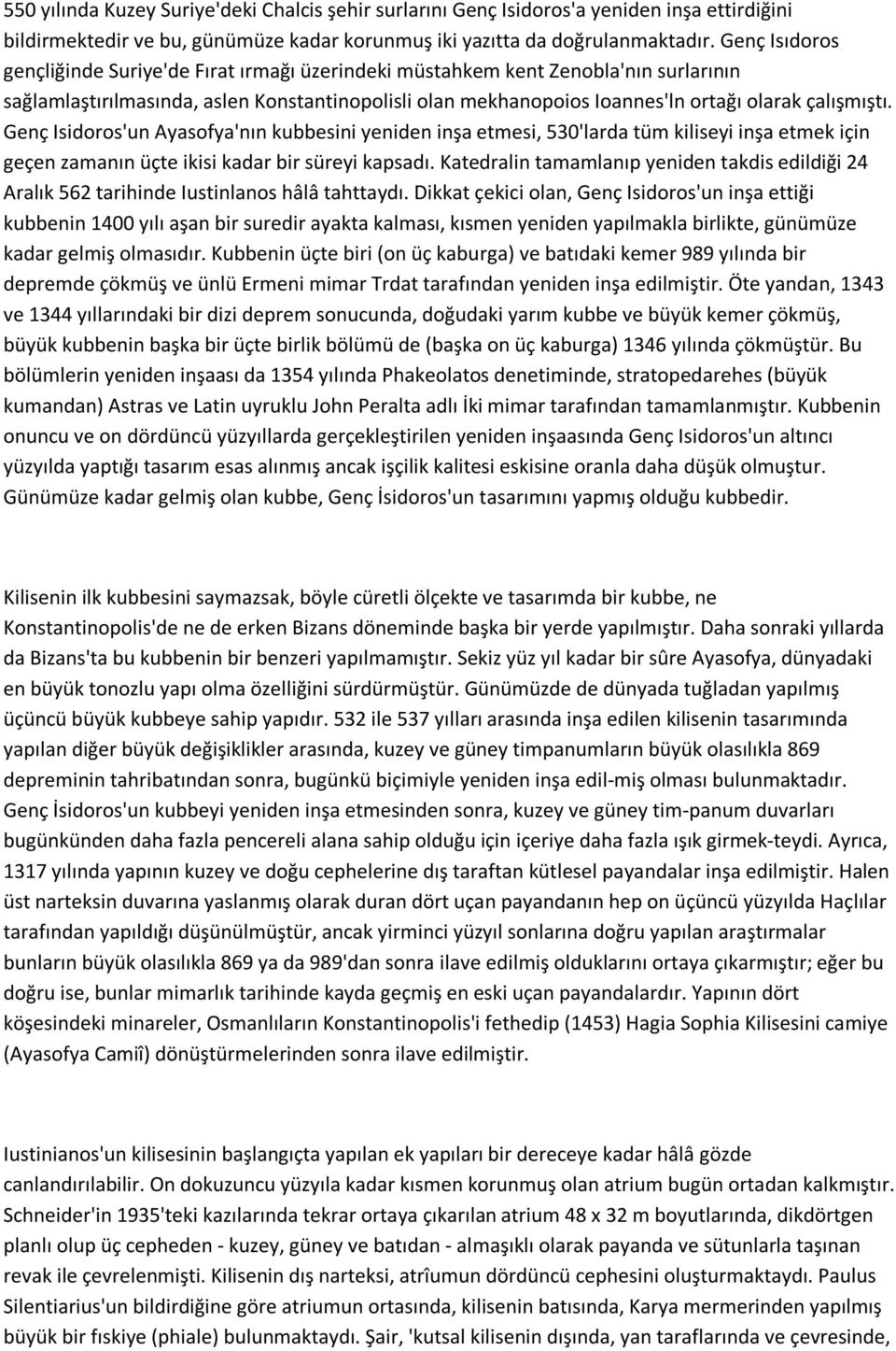 Genç Isidoros'un Ayasofya'nın kubbesini yeniden inşa etmesi, 530'larda tüm kiliseyi inşa etmek için geçen zamanın üçte ikisi kadar bir süreyi kapsadı.