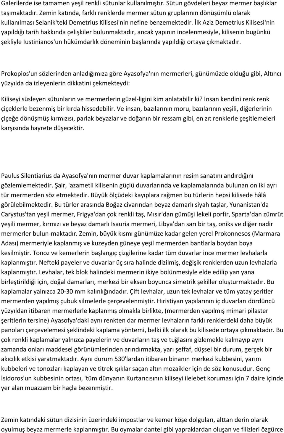 İlk Aziz Demetrius Kilisesi'nin yapıldığı tarih hakkında çelişkiler bulunmaktadır, ancak yapının incelenmesiyle, kilisenin bugünkü şekliyle Iustinianos'un hükümdarlık döneminin başlarında yapıldığı