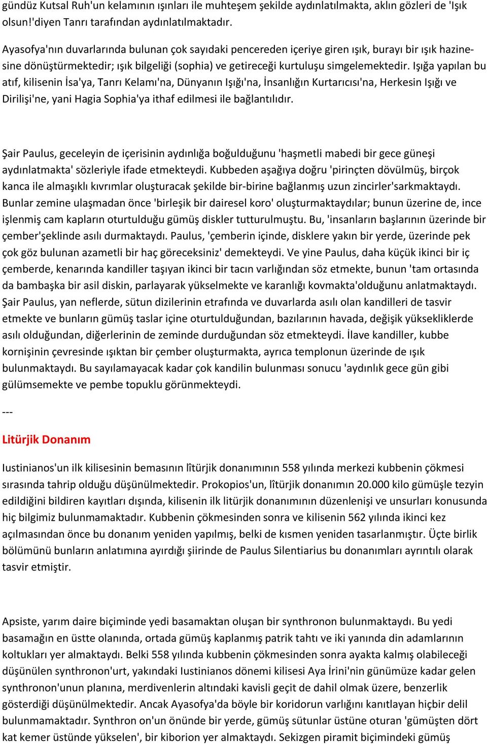 Işığa yapılan bu atıf, kilisenin İsa'ya, Tanrı Kelamı'na, Dünyanın Işığı'na, İnsanlığın Kurtarıcısı'na, Herkesin Işığı ve Dirilişi'ne, yani Hagia Sophia'ya ithaf edilmesi ile bağlantılıdır.