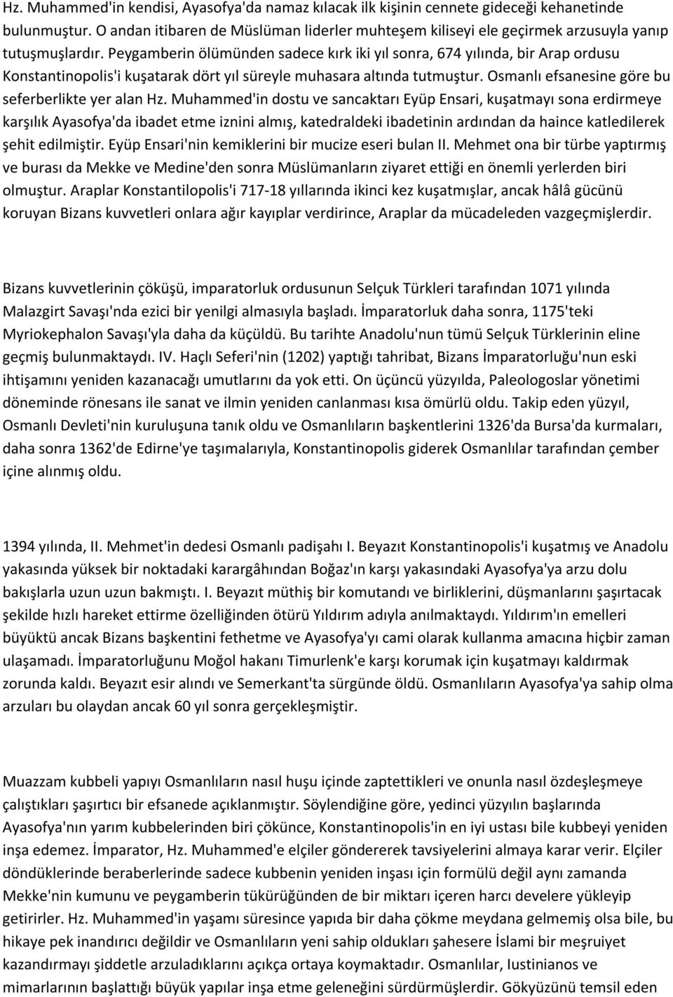 Peygamberin ölümünden sadece kırk iki yıl sonra, 674 yılında, bir Arap ordusu Konstantinopolis'i kuşatarak dört yıl süreyle muhasara altında tutmuştur.