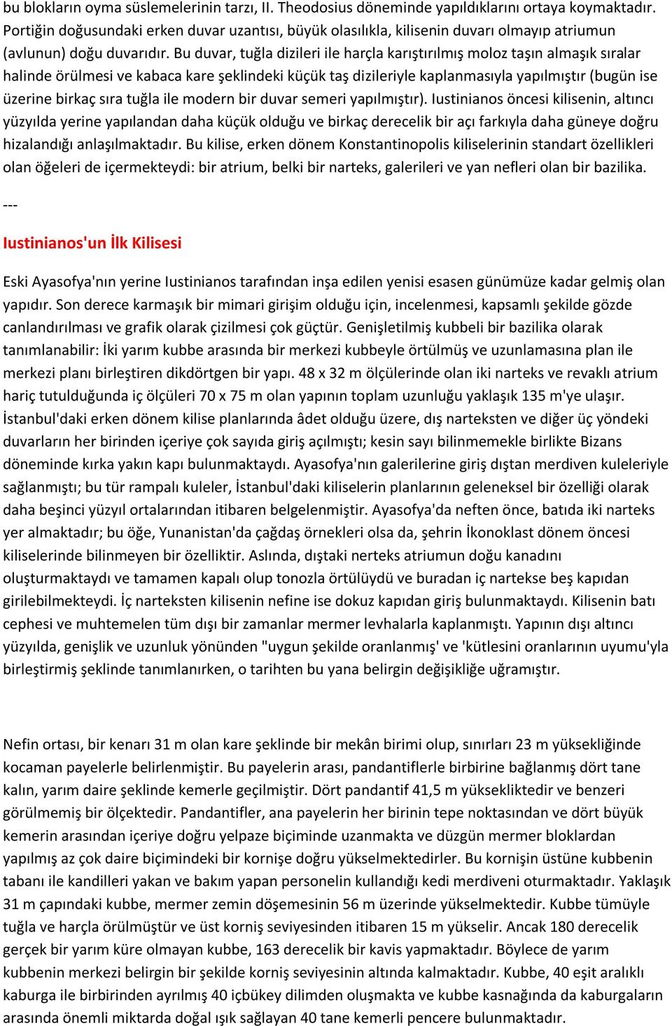 Bu duvar, tuğla dizileri ile harçla karıştırılmış moloz taşın almaşık sıralar halinde örülmesi ve kabaca kare şeklindeki küçük taş dizileriyle kaplanmasıyla yapılmıştır (bugün ise üzerine birkaç sıra