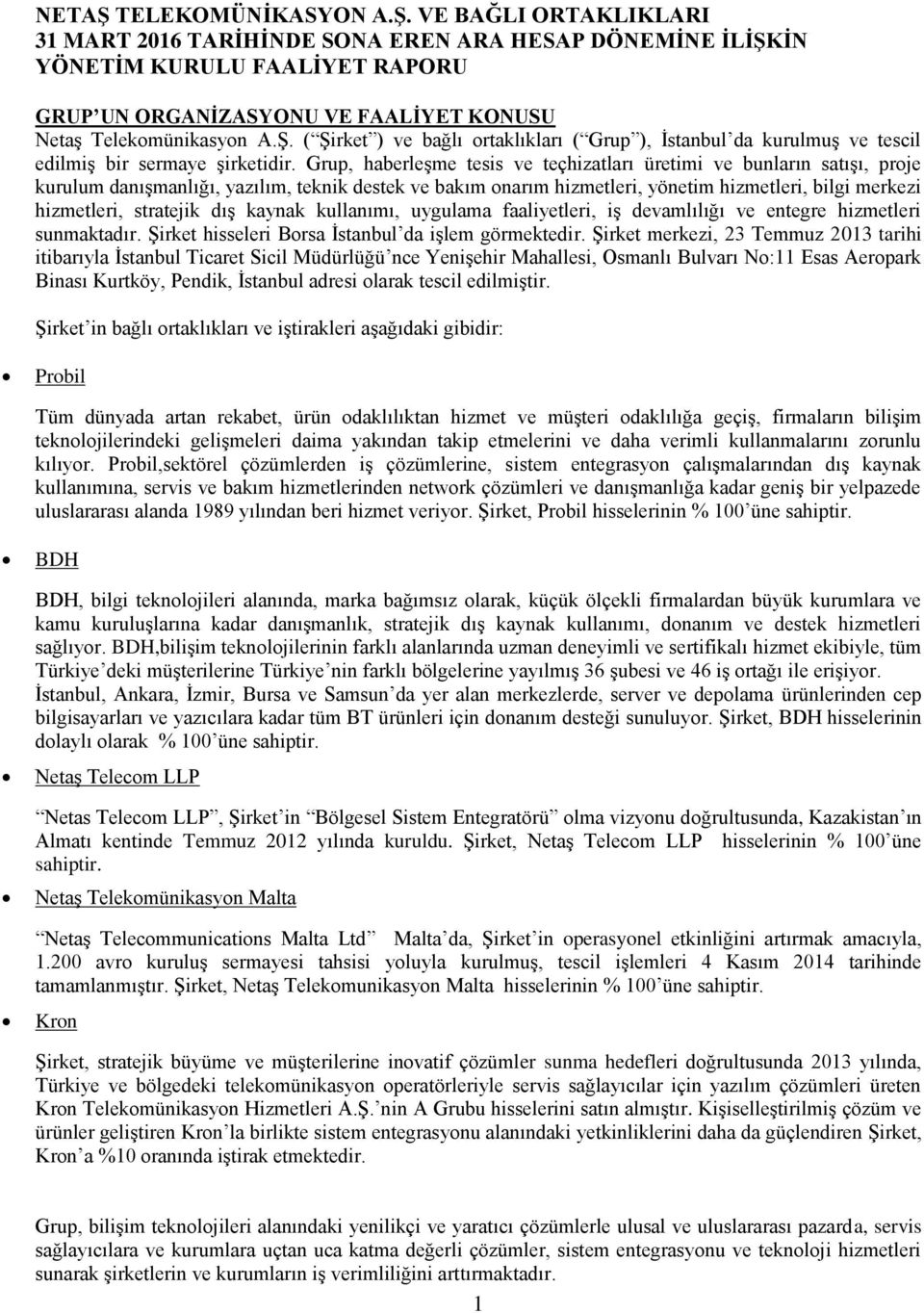 stratejik dış kaynak kullanımı, uygulama faaliyetleri, iş devamlılığı ve entegre hizmetleri sunmaktadır. Şirket hisseleri Borsa İstanbul da işlem görmektedir.