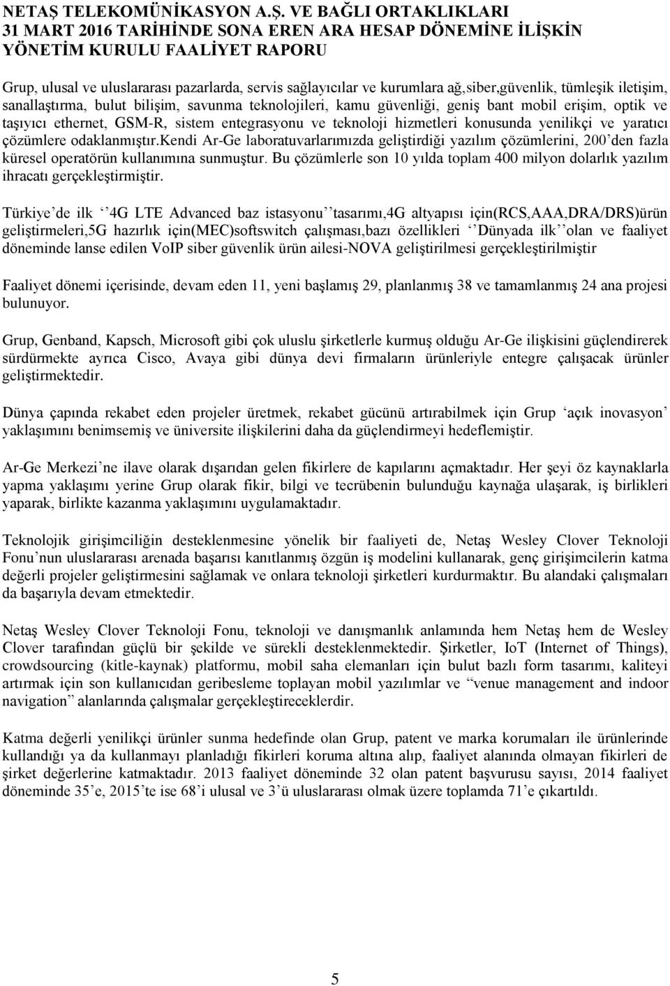 kendi Ar-Ge laboratuvarlarımızda geliştirdiği yazılım çözümlerini, 200 den fazla küresel operatörün kullanımına sunmuştur.