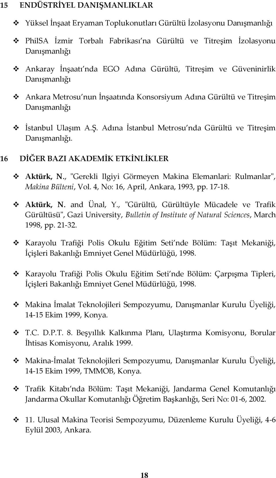 Adına İstanbul Metrosu nda Gürültü ve Titreşim Danışmanlığı. 16 DİĞER BAZI AKADEMİK ETKİNLİKLER Aktürk, N., "Gerekli Ilgiyi Görmeyen Makina Elemanlari: Rulmanlar", Makina Bülteni, Vol.