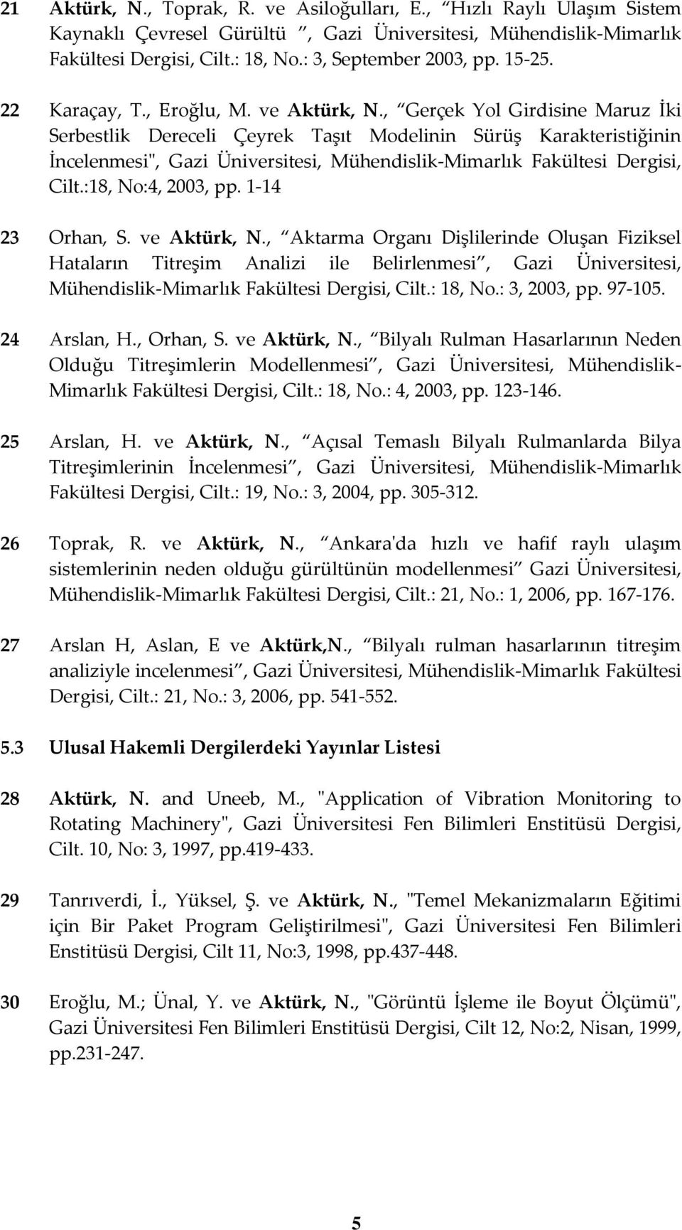 , Gerçek Yol Girdisine Maruz İki Serbestlik Dereceli Çeyrek Taşıt Modelinin Sürüş Karakteristiğinin İncelenmesi", Gazi Üniversitesi, Mühendislik-Mimarlık Fakültesi Dergisi, Cilt.:18, No:4, 2003, pp.