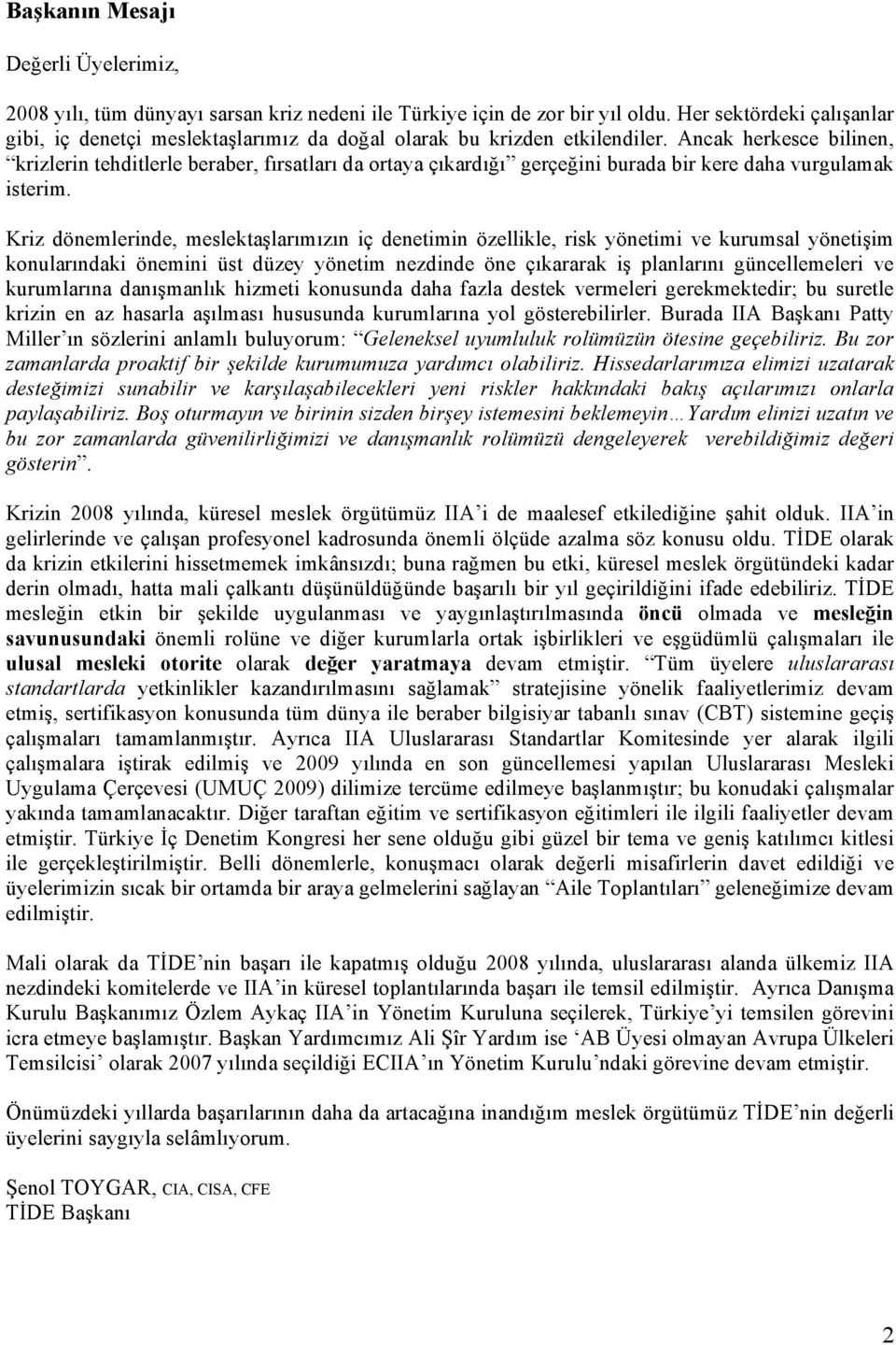 Ancak herkesce bilinen, krizlerin tehditlerle beraber, fırsatları da ortaya çıkardığı gerçeğini burada bir kere daha vurgulamak isterim.