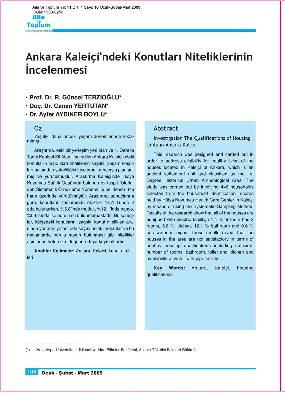 Derece Tarihi Kentsel Sit Alanı ilan edilen Ankara Kaleiçi ndeki konutların taşıdıkları niteliklerin sağlıklı yaşam koşulları açısından yeterliliğini incelemek amacıyla planlanmış yürütülmüştür.