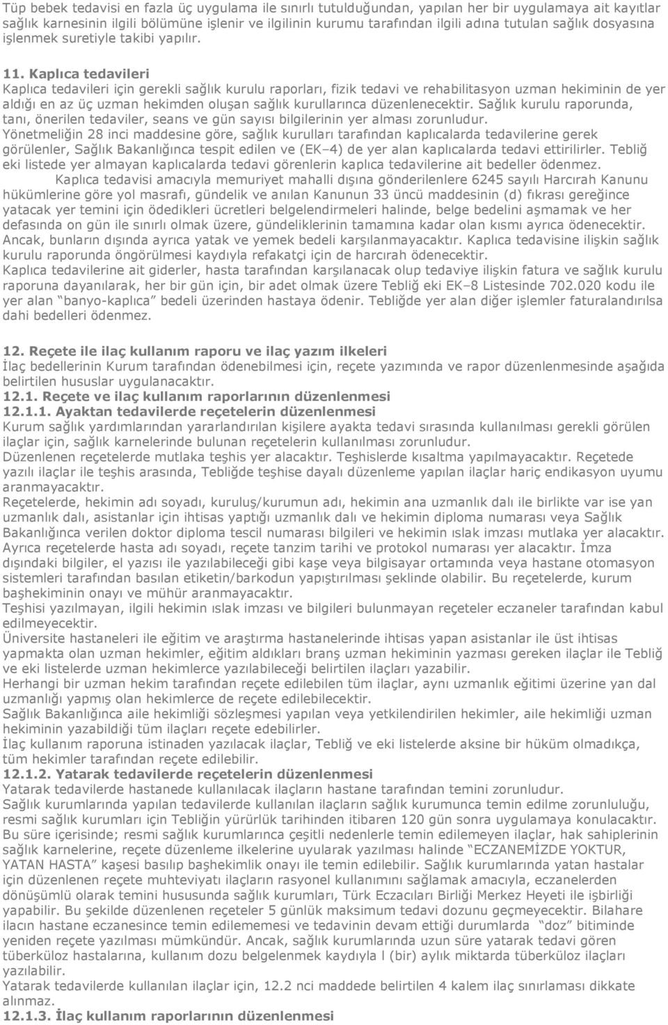 Kaplıca tedavileri Kaplıca tedavileri için gerekli sağlık kurulu raporları, fizik tedavi ve rehabilitasyon uzman hekiminin de yer aldığı en az üç uzman hekimden oluşan sağlık kurullarınca