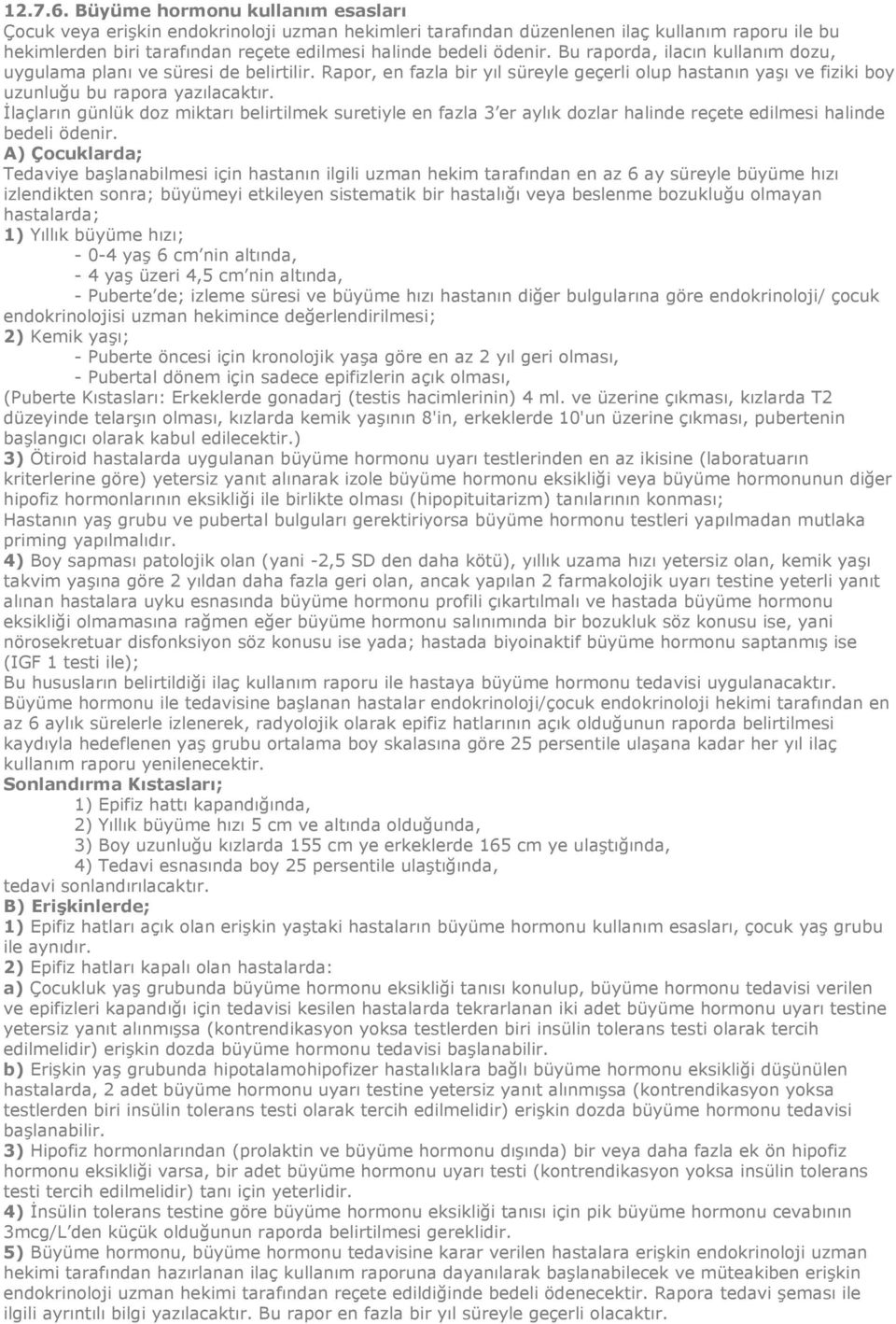 Bu raporda, ilacın kullanım dozu, uygulama planı ve süresi de belirtilir. Rapor, en fazla bir yıl süreyle geçerli olup hastanın yaşı ve fiziki boy uzunluğu bu rapora yazılacaktır.