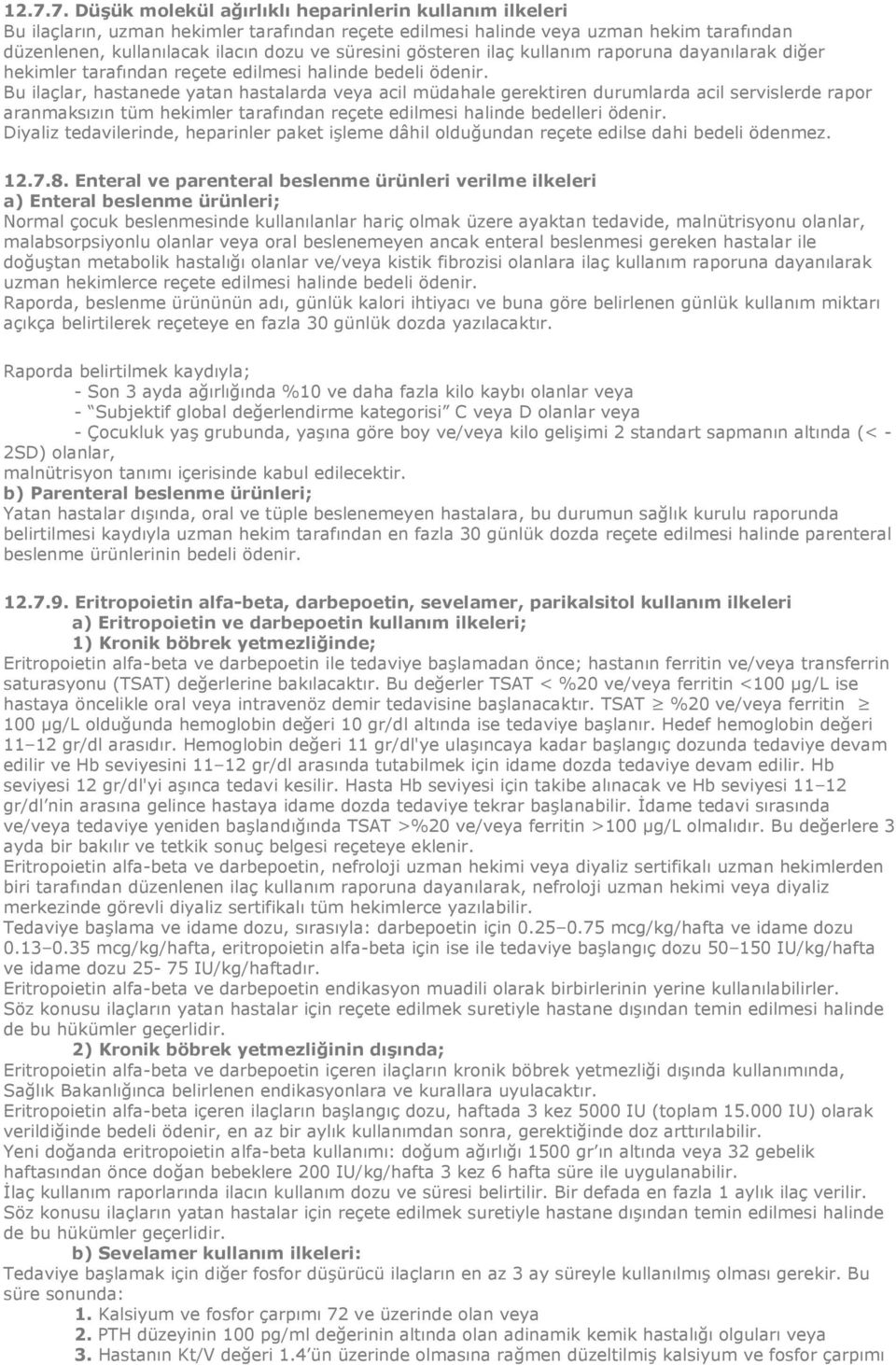 Bu ilaçlar, hastanede yatan hastalarda veya acil müdahale gerektiren durumlarda acil servislerde rapor aranmaksızın tüm hekimler tarafından reçete edilmesi halinde bedelleri ödenir.