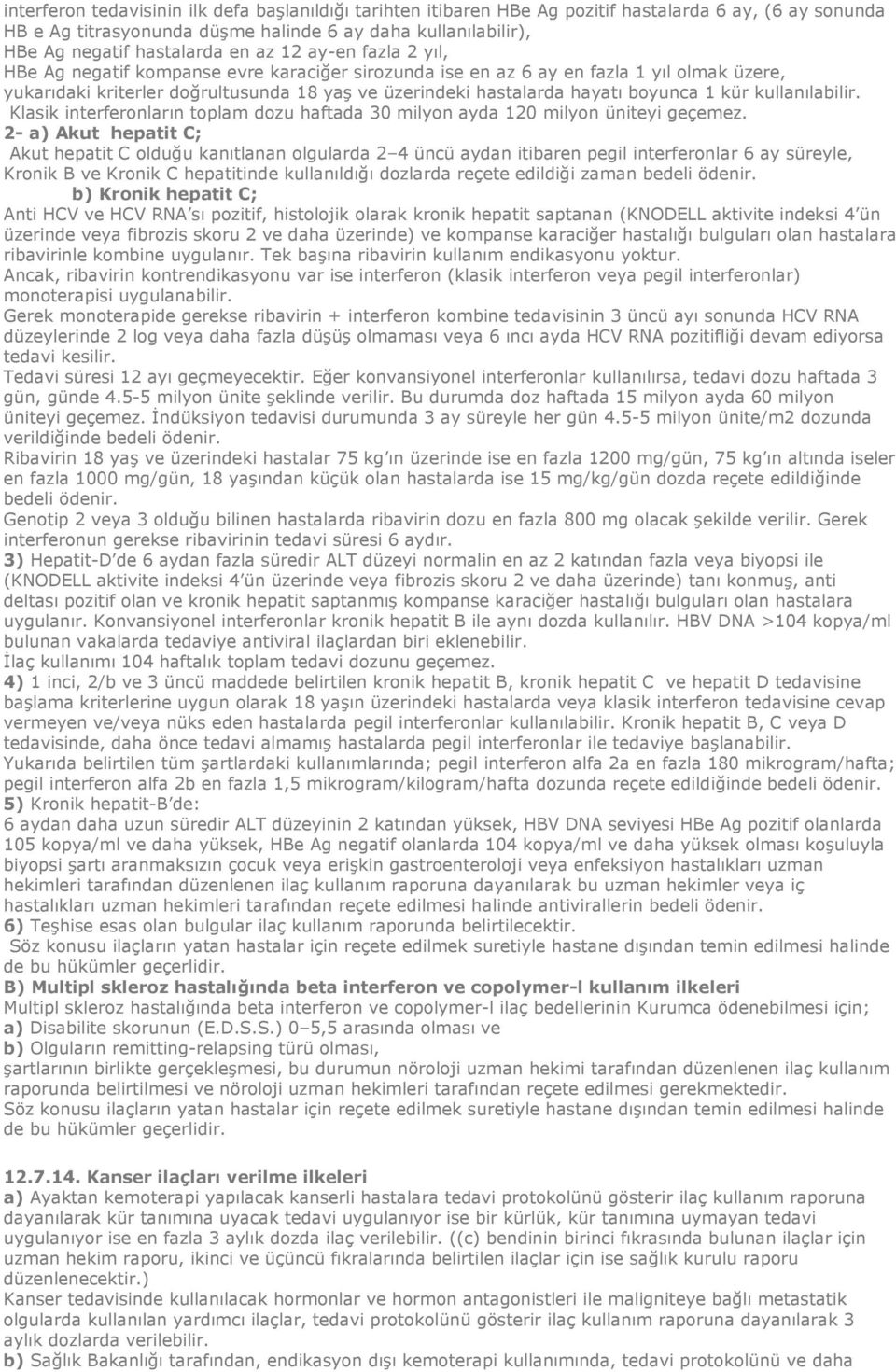 boyunca 1 kür kullanılabilir. Klasik interferonların toplam dozu haftada 30 milyon ayda 120 milyon üniteyi geçemez.