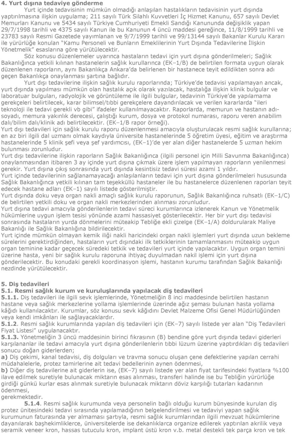 11/8/1999 tarihli ve 23783 sayılı Resmi Gazetede yayımlanan ve 9/7/1999 tarihli ve 99/13144 sayılı Bakanlar Kurulu Kararı ile yürürlüğe konulan Kamu Personeli ve Bunların Emeklilerinin Yurt Dışında