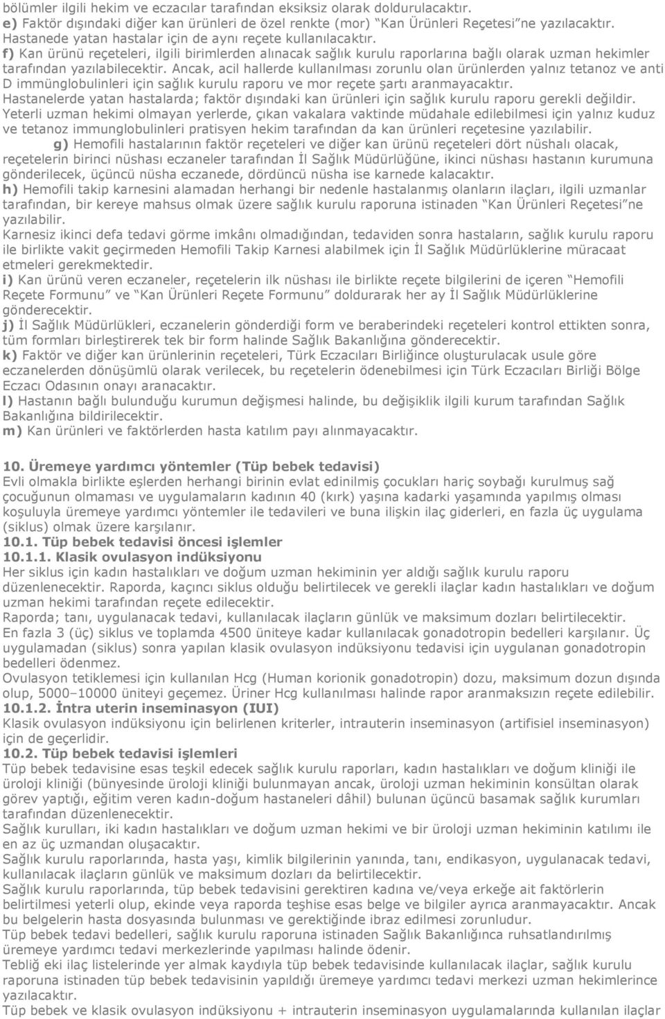 Ancak, acil hallerde kullanılması zorunlu olan ürünlerden yalnız tetanoz ve anti D immünglobulinleri için sağlık kurulu raporu ve mor reçete şartı aranmayacaktır.