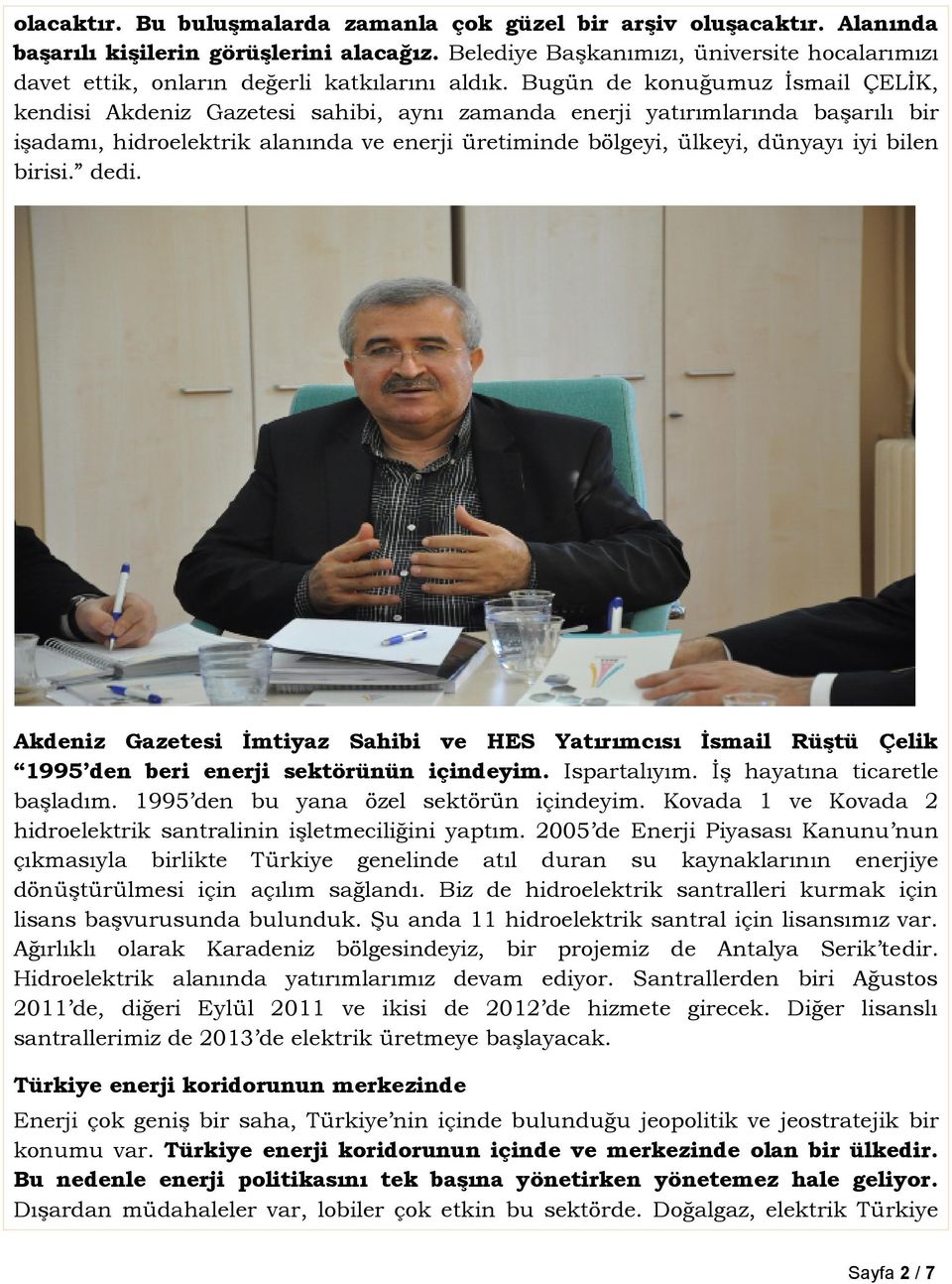 Bugün de konuğumuz İsmail ÇELİK, kendisi Akdeniz Gazetesi sahibi, aynı zamanda enerji yatırımlarında başarılı bir işadamı, hidroelektrik alanında ve enerji üretiminde bölgeyi, ülkeyi, dünyayı iyi