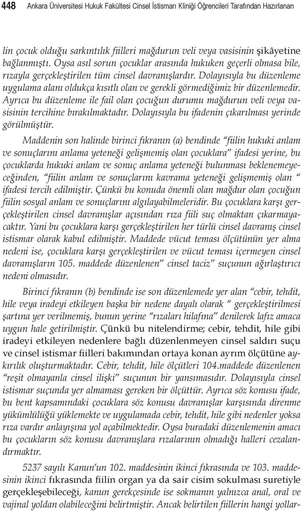 Dolayısıyla bu düzenleme uygulama alanı oldukça kısıtlı olan ve gerekli görmediğimiz bir düzenlemedir.