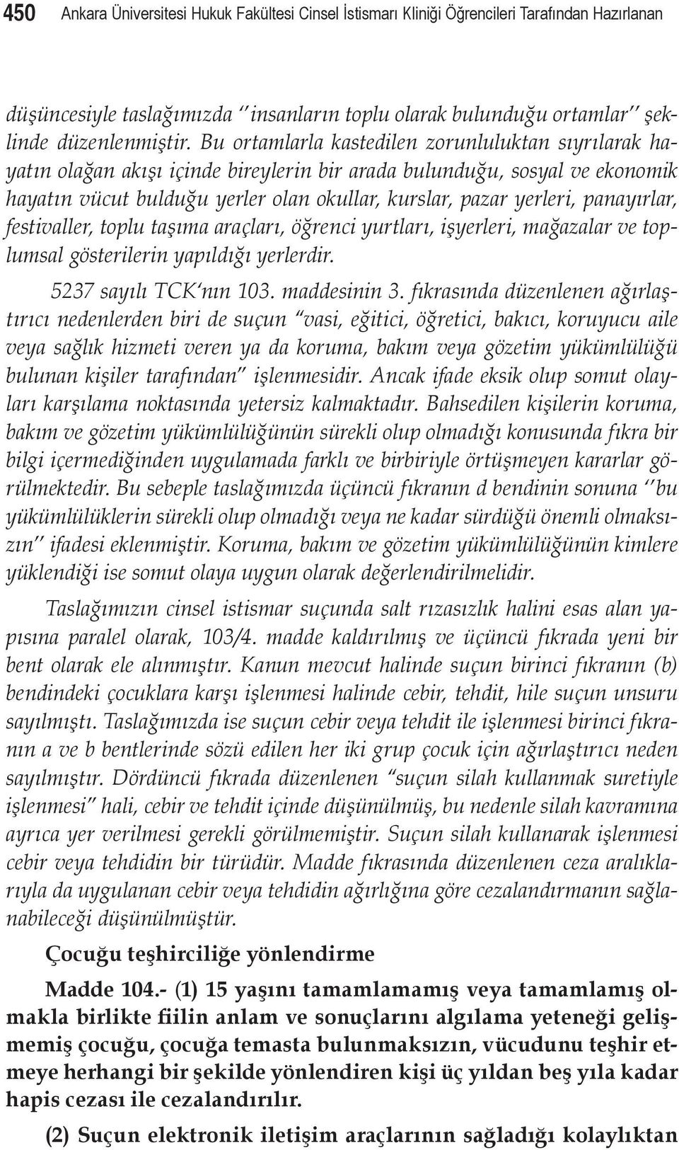 panayırlar, festivaller, toplu taşıma araçları, öğrenci yurtları, işyerleri, mağazalar ve toplumsal gösterilerin yapıldığı yerlerdir. 5237 sayılı TCK nın 103. maddesinin 3.