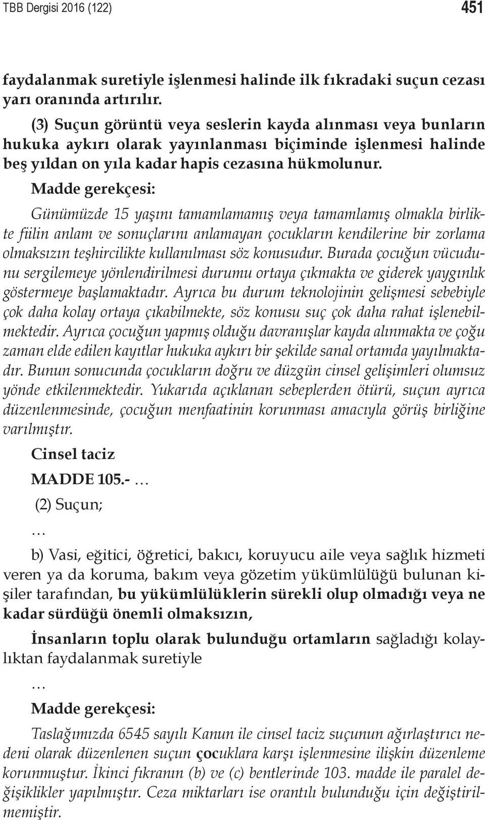 Madde gerekçesi: Günümüzde 15 yaşını tamamlamamış veya tamamlamış olmakla birlikte fiilin anlam ve sonuçlarını anlamayan çocukların kendilerine bir zorlama olmaksızın teşhircilikte kullanılması söz