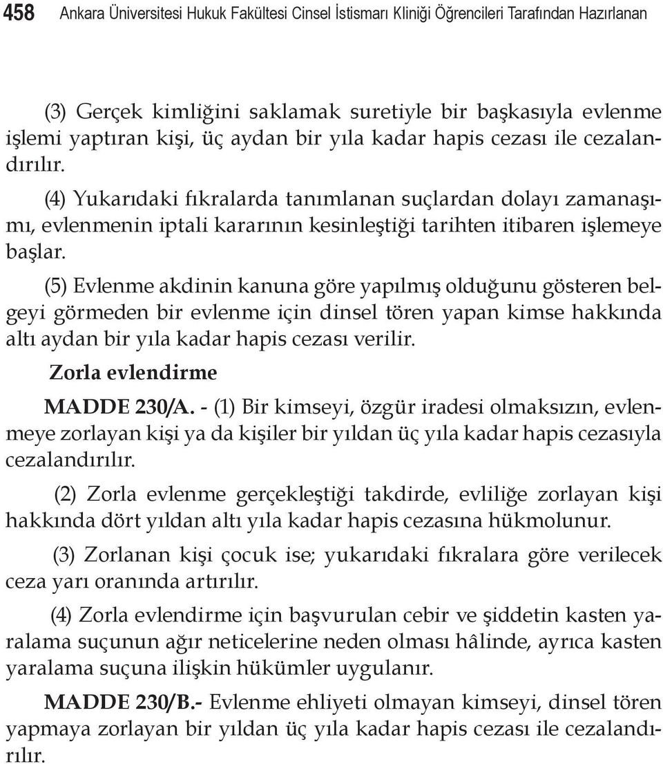 (5) Evlenme akdinin kanuna göre yapılmış olduğunu gösteren belgeyi görmeden bir evlenme için dinsel tören yapan kimse hakkında altı aydan bir yıla kadar hapis cezası verilir.