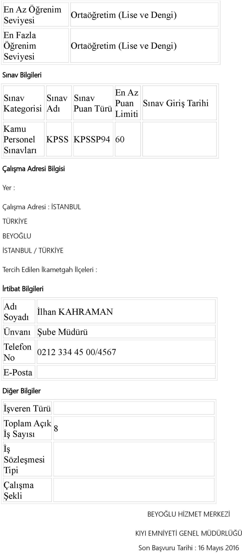 Edilen İkametgah İlçeleri : İrtibat Bilgileri Soyadı İlhan KAHRAMAN Ünvanı Şube Müdürü Telefon No E-Posta Diğer Bilgiler İşveren Türü Toplam Açık