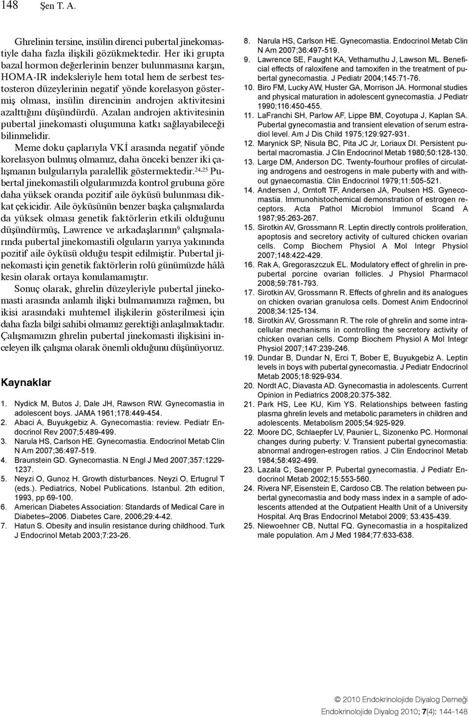 direncinin androjen aktivitesini azalttığını düşündürdü. Azalan androjen aktivitesinin pubertal jinekomasti oluşumuna katkı sağlayabileceği bilinmelidir.