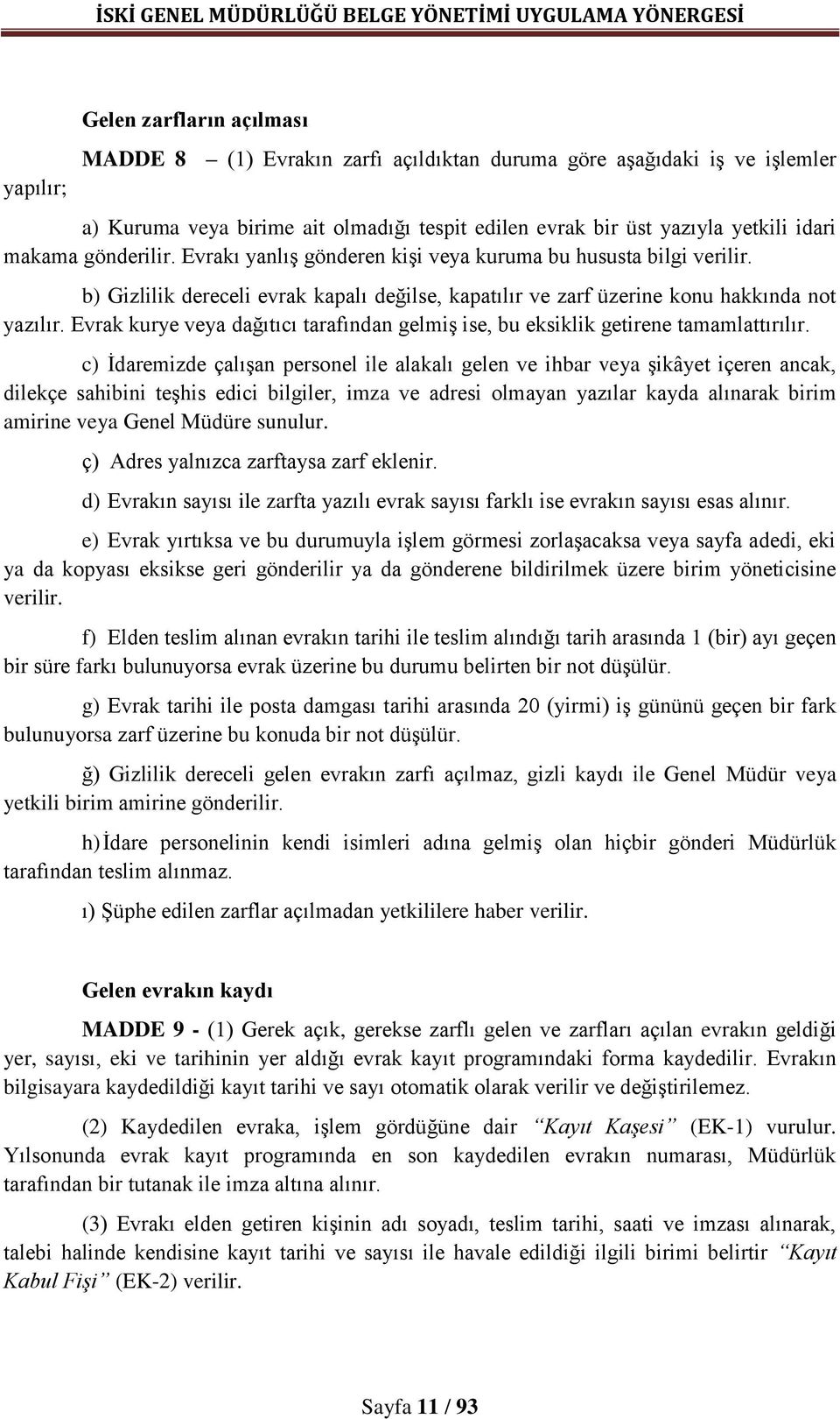 Evrak kurye veya dağıtıcı tarafından gelmiş ise, bu eksiklik getirene tamamlattırılır.