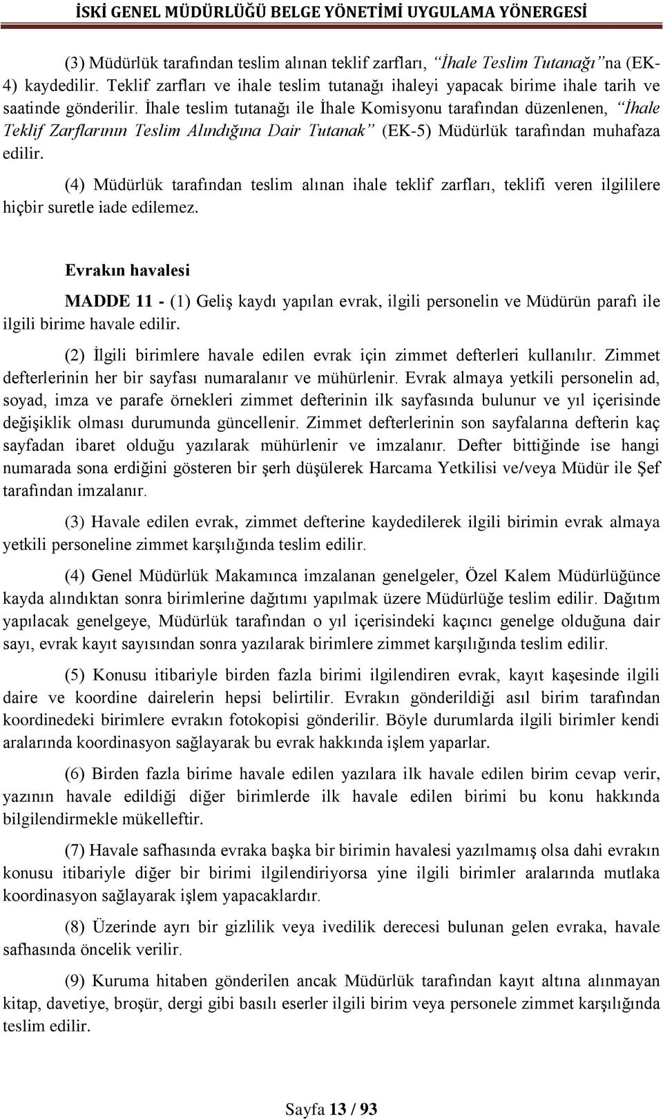 (4) Müdürlük tarafından teslim alınan ihale teklif zarfları, teklifi veren ilgililere hiçbir suretle iade edilemez.