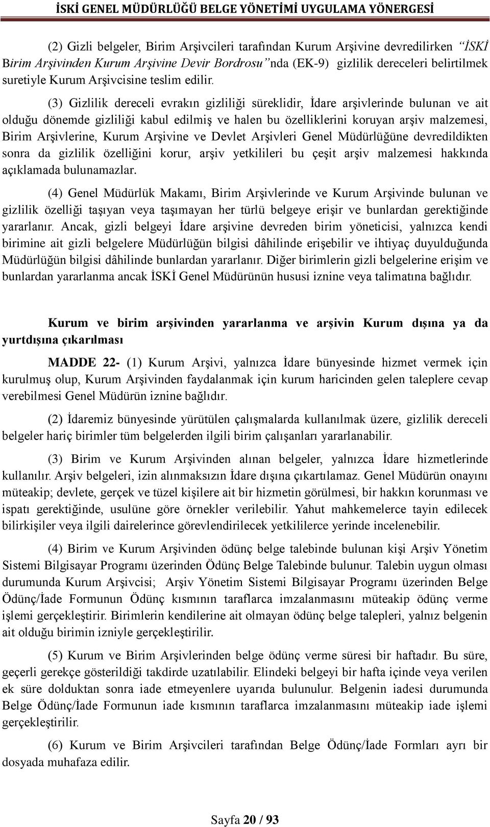 (3) Gizlilik dereceli evrakın gizliliği süreklidir, İdare arşivlerinde bulunan ve ait olduğu dönemde gizliliği kabul edilmiş ve halen bu özelliklerini koruyan arşiv malzemesi, Birim Arşivlerine,