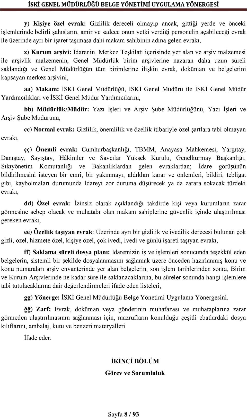 nazaran daha uzun süreli saklandığı ve Genel Müdürlüğün tüm birimlerine ilişkin evrak, doküman ve belgelerini kapsayan merkez arşivini, aa) Makam: İSKİ Genel Müdürlüğü, İSKİ Genel Müdürü ile İSKİ