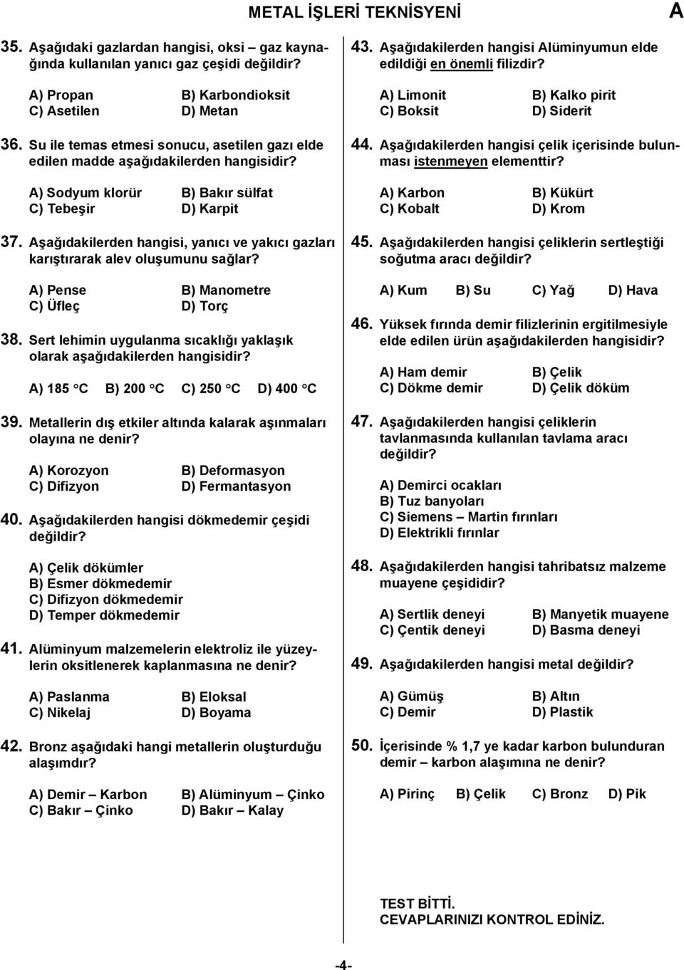 şağıdakilerden hangisi, yanıcı ve yakıcı gazları karıştırarak alev oluşumunu sağlar? ) Pense B) Manometre C) Üfleç D) Torç 38.