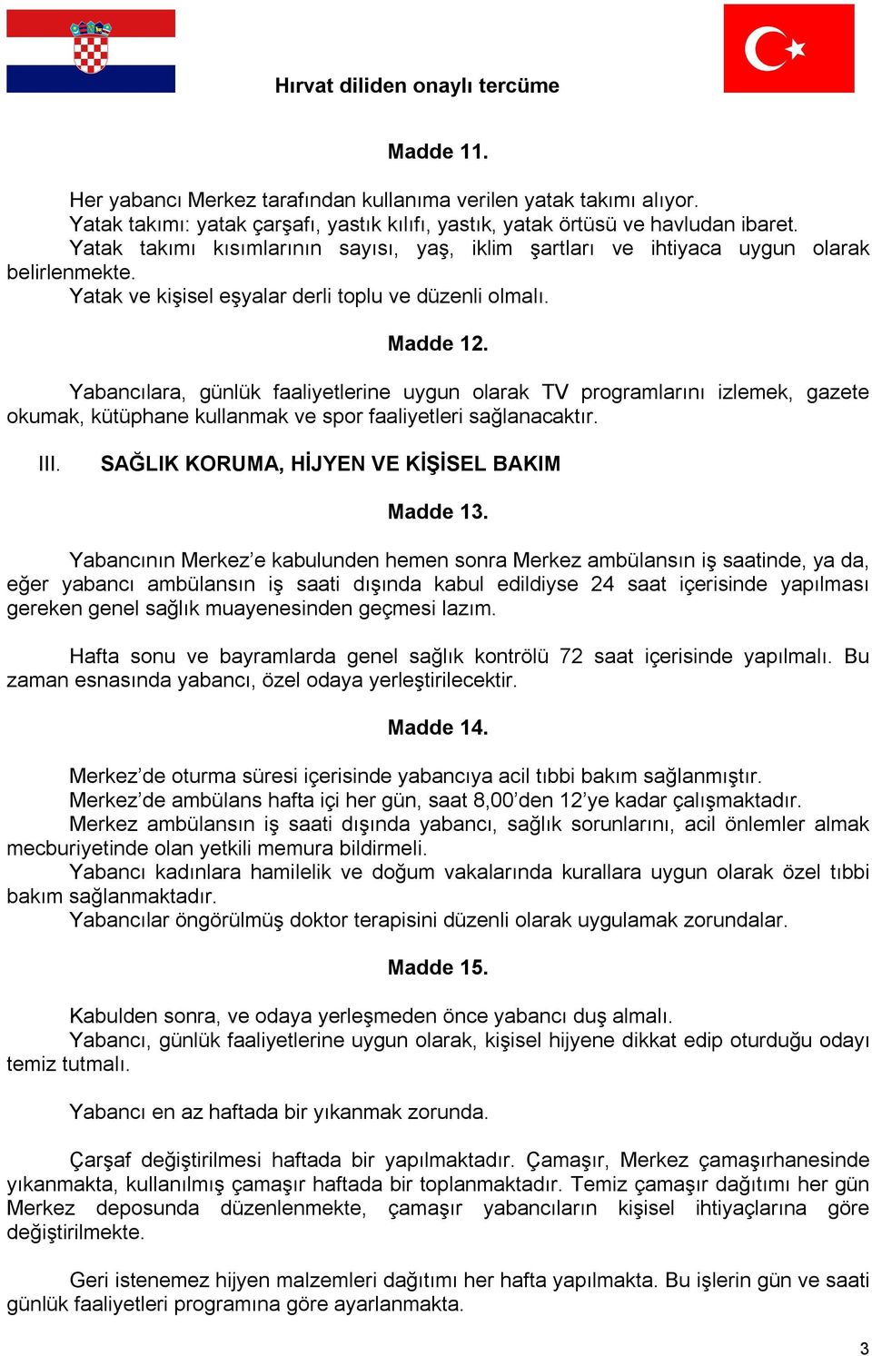 Yabancılara, günlük faaliyetlerine uygun olarak TV programlarını izlemek, gazete okumak, kütüphane kullanmak ve spor faaliyetleri sağlanacaktır. III. SAĞLIK KORUMA, HİJYEN VE KİŞİSEL BAKIM Madde 13.