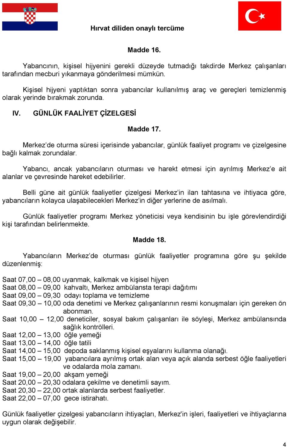 Merkez de oturma süresi içerisinde yabancılar, günlük faaliyet programı ve çizelgesine bağlı kalmak zorundalar.