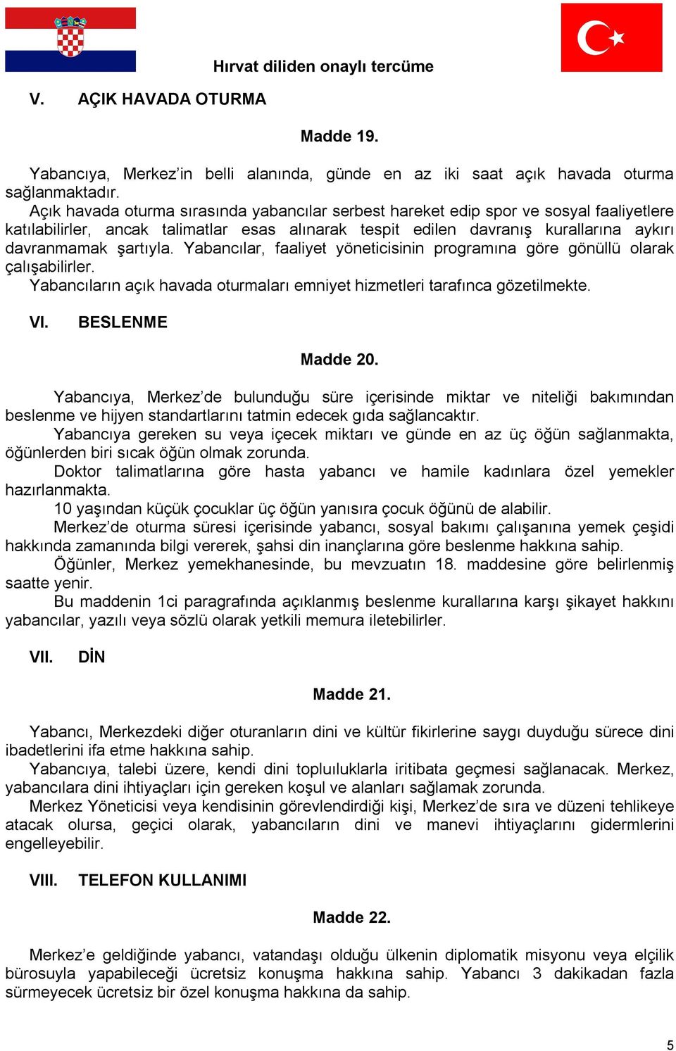 Yabancılar, faaliyet yöneticisinin programına göre gönüllü olarak çalışabilirler. Yabancıların açık havada oturmaları emniyet hizmetleri tarafınca gözetilmekte. VI. BESLENME Madde 20.