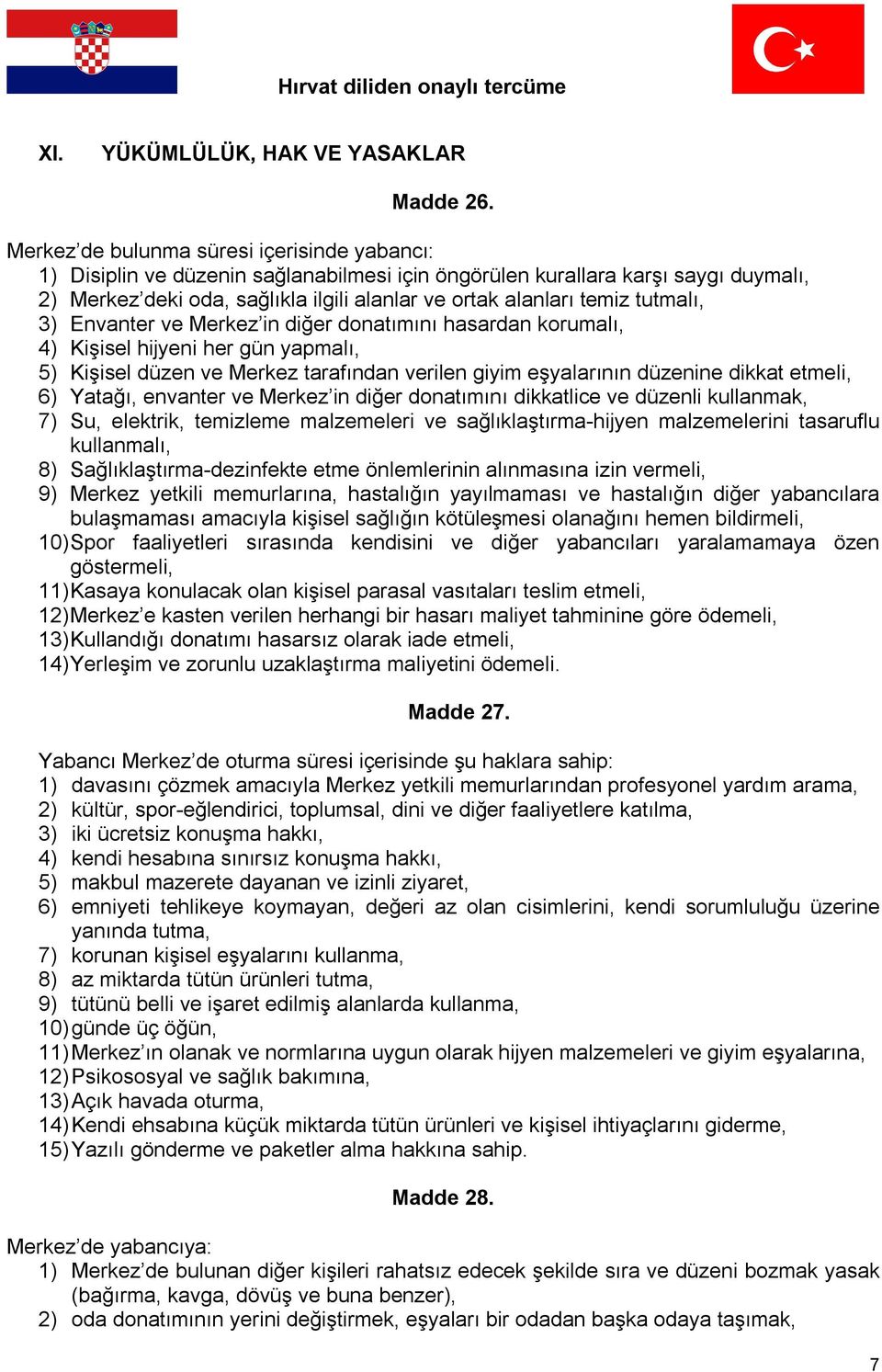 tutmalı, 3) Envanter ve Merkez in diğer donatımını hasardan korumalı, 4) Kişisel hijyeni her gün yapmalı, 5) Kişisel düzen ve Merkez tarafından verilen giyim eşyalarının düzenine dikkat etmeli, 6)