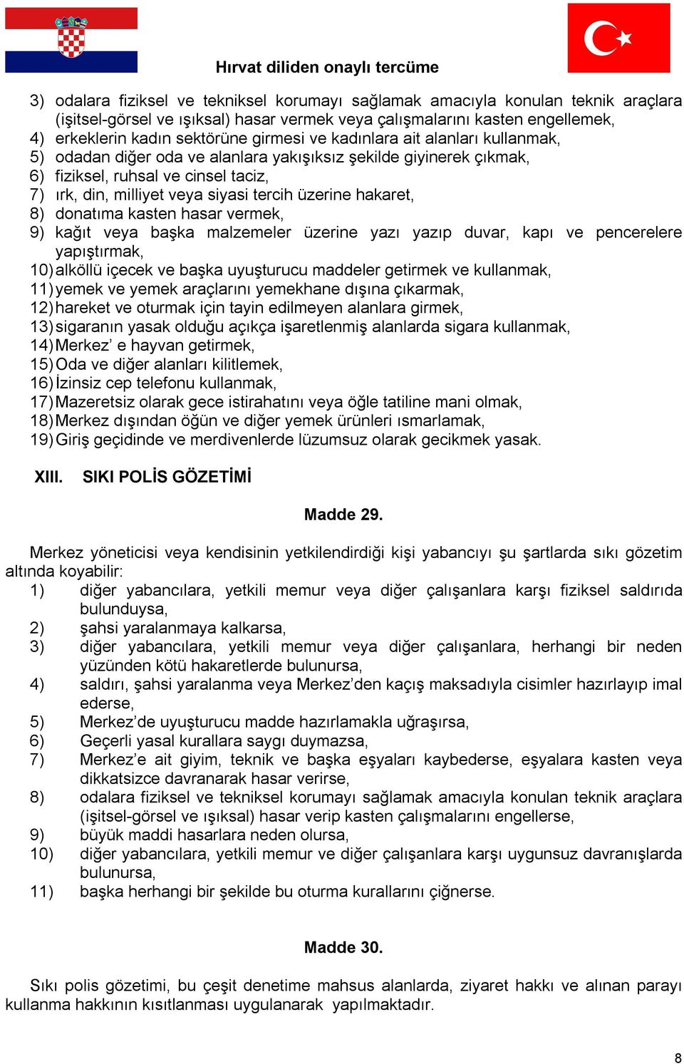 hakaret, 8) donatıma kasten hasar vermek, 9) kağıt veya başka malzemeler üzerine yazı yazıp duvar, kapı ve pencerelere yapıştırmak, 10) alköllü içecek ve başka uyuşturucu maddeler getirmek ve