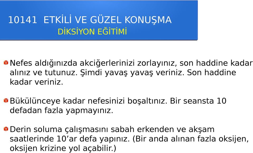 Bükülünceye kadar nefesinizi boşaltınız. Bir seansta 10 defadan fazla yapmayınız.