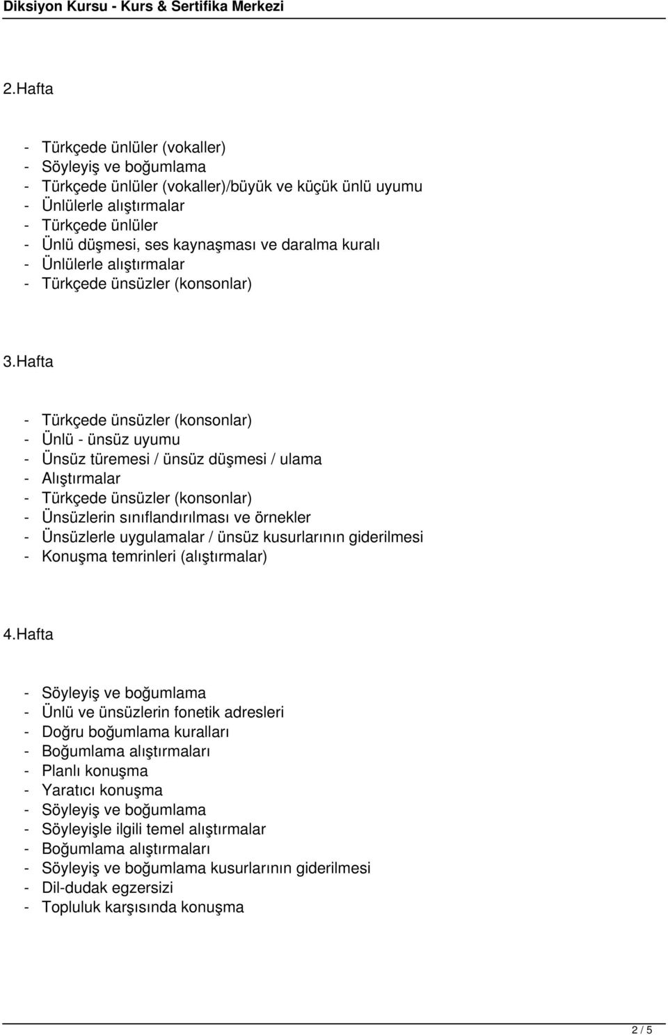 Hafta - Ünlü - ünsüz uyumu - Ünsüz türemesi / ünsüz düşmesi / ulama - Alıştırmalar - Ünsüzlerin sınıflandırılması ve örnekler - Ünsüzlerle uygulamalar / ünsüz kusurlarının