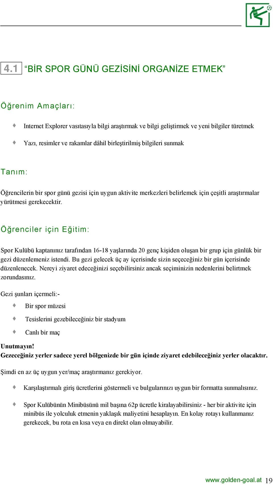 Öğrenciler için Eğitim: Spor Kulübü kaptanınız tarafından 16-18 yaşlarında 20 genç kişiden oluşan bir grup için günlük bir gezi düzenlemeniz istendi.