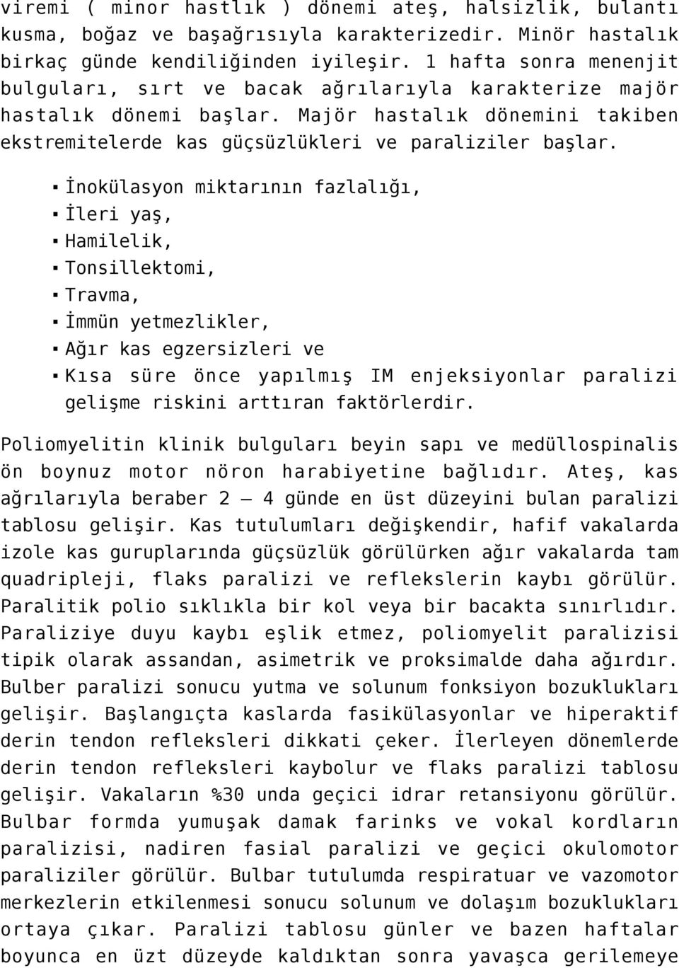 İnokülasyon miktarının fazlalığı, İleri yaş, Hamilelik, Tonsillektomi, Travma, İmmün yetmezlikler, Ağır kas egzersizleri ve Kısa süre önce yapılmış IM enjeksiyonlar paralizi gelişme riskini arttıran