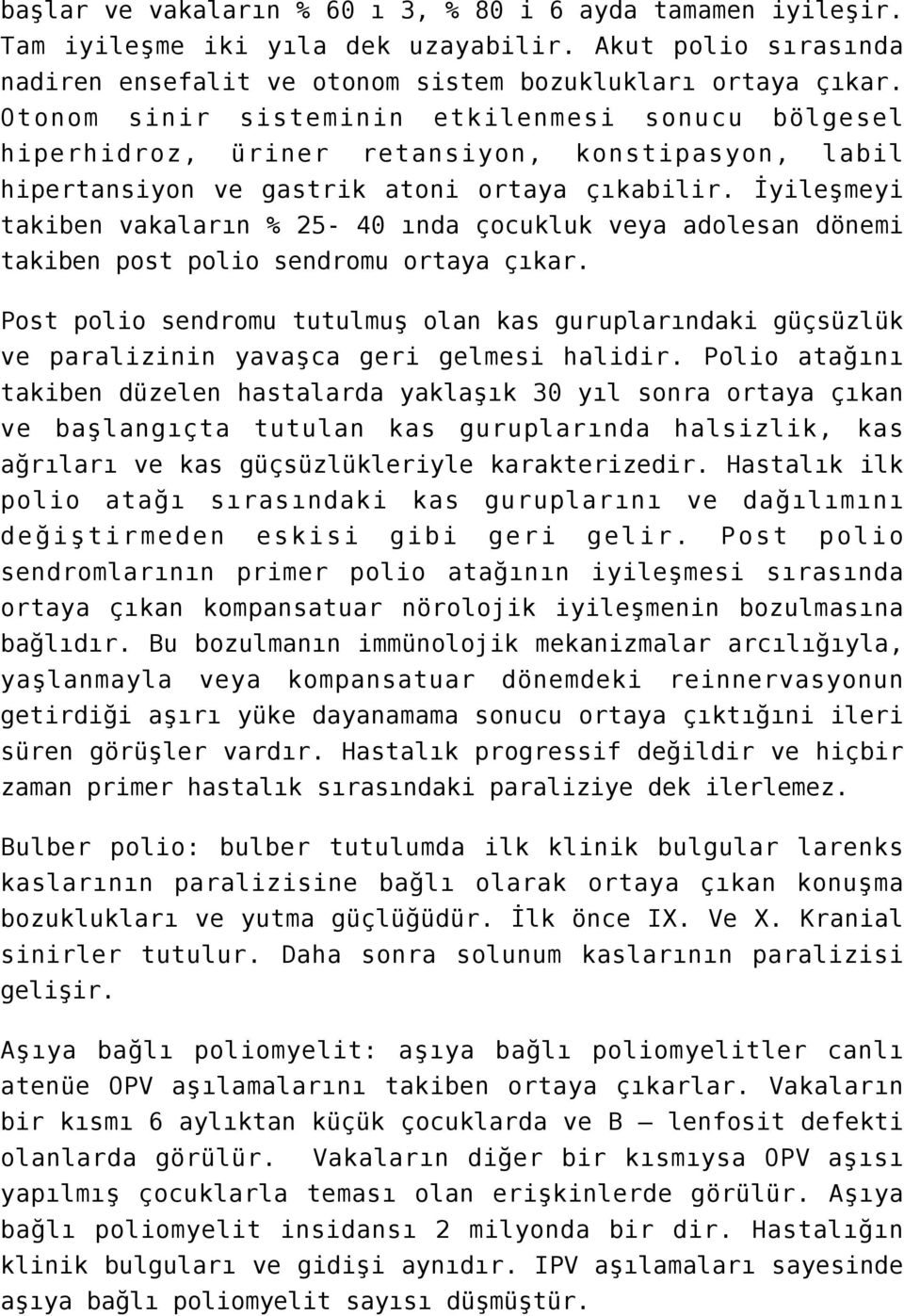 İyileşmeyi takiben vakaların % 25-40 ında çocukluk veya adolesan dönemi takiben post polio sendromu ortaya çıkar.