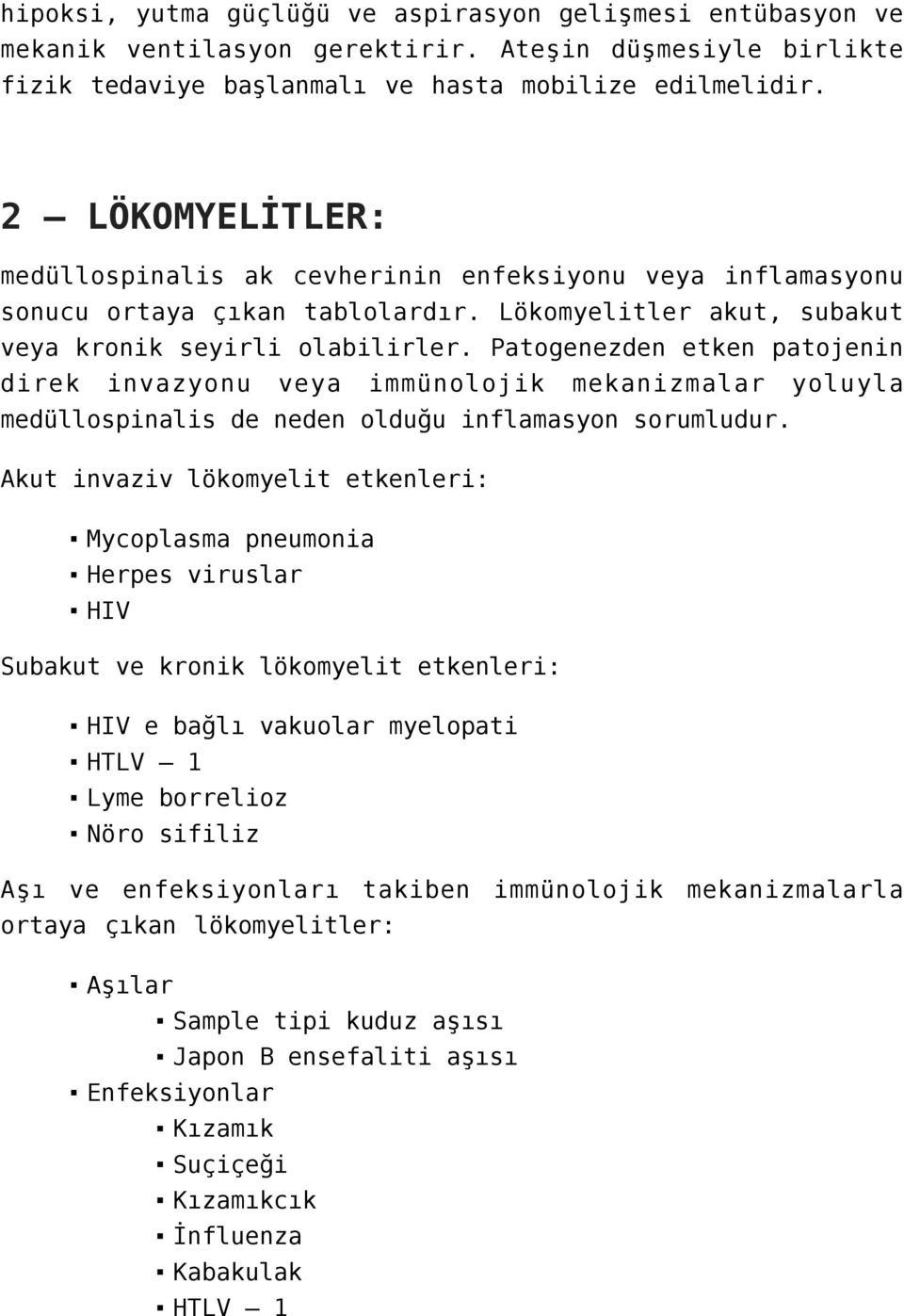 Patogenezden etken patojenin direk invazyonu veya immünolojik mekanizmalar yoluyla medüllospinalis de neden olduğu inflamasyon sorumludur.