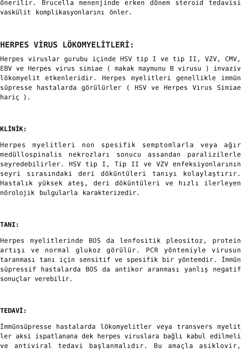 Herpes myelitleri genellikle immün süpresse hastalarda görülürler ( HSV ve Herpes Virus Simiae hariç ).