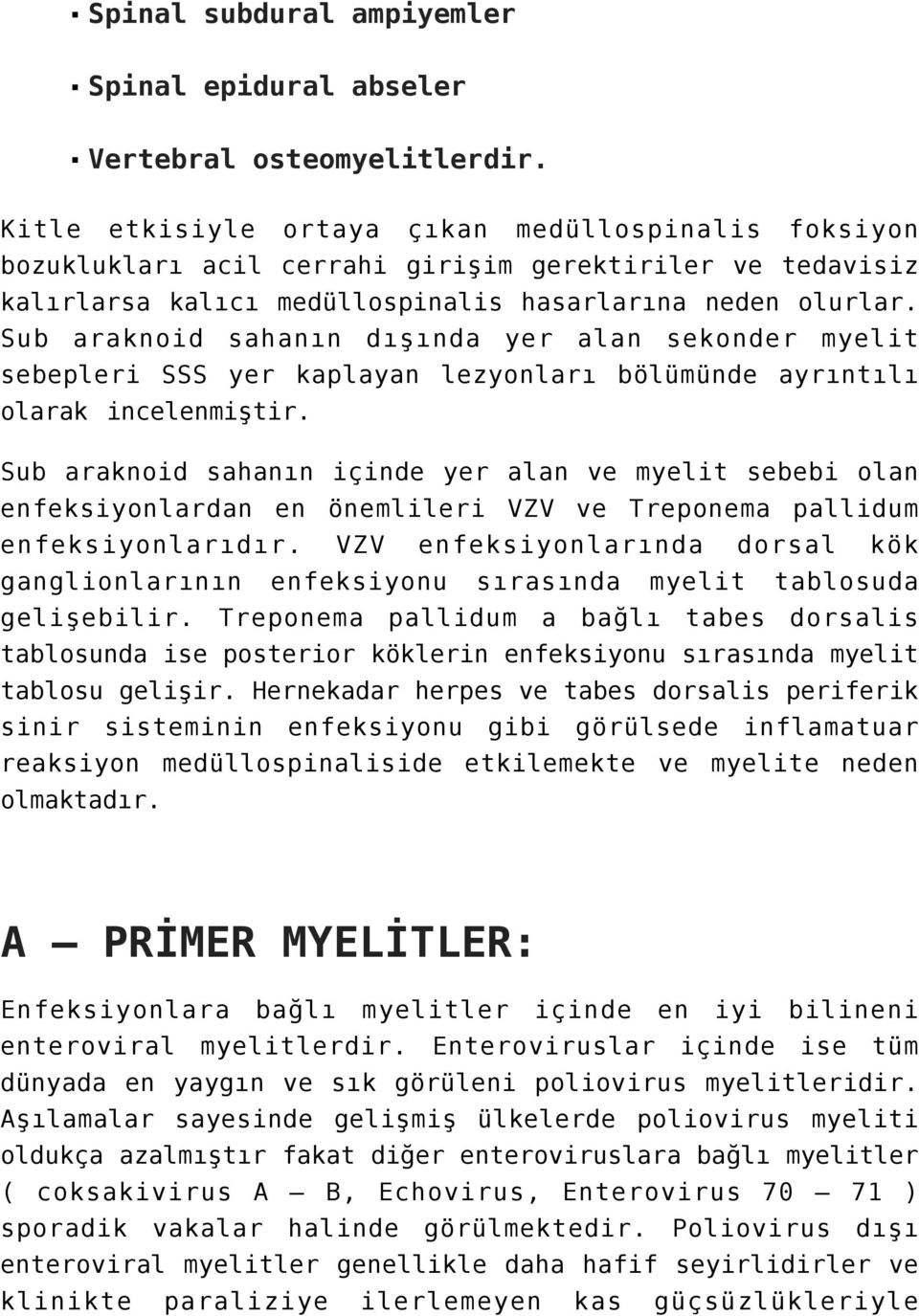 Sub araknoid sahanın dışında yer alan sekonder myelit sebepleri SSS yer kaplayan lezyonları bölümünde ayrıntılı olarak incelenmiştir.