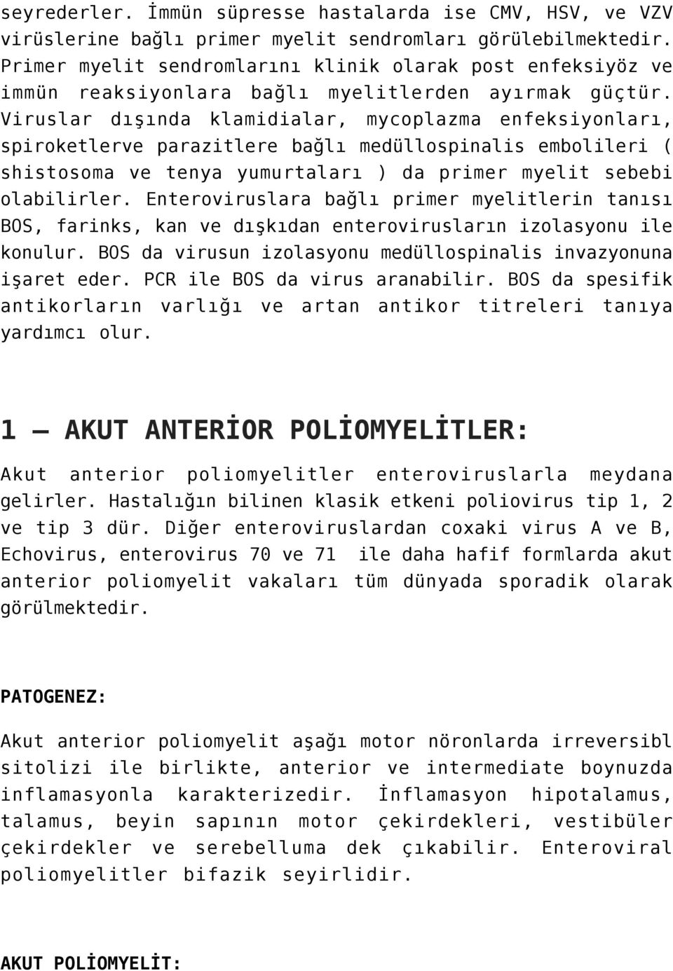 Viruslar dışında klamidialar, mycoplazma enfeksiyonları, spiroketlerve parazitlere bağlı medüllospinalis embolileri ( shistosoma ve tenya yumurtaları ) da primer myelit sebebi olabilirler.