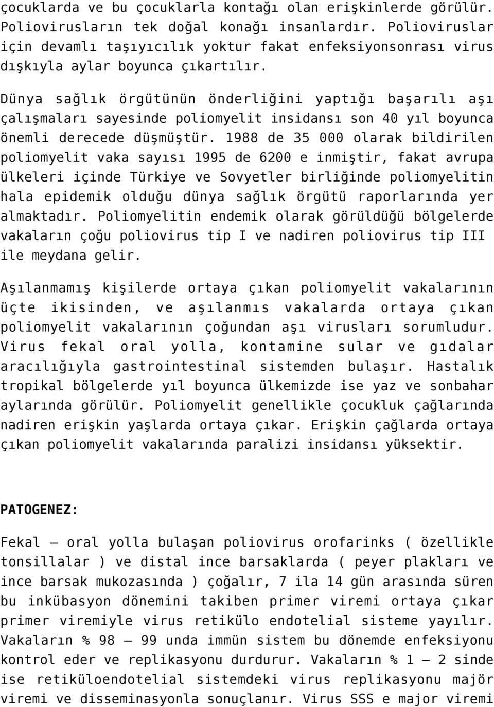 Dünya sağlık örgütünün önderliğini yaptığı başarılı aşı çalışmaları sayesinde poliomyelit insidansı son 40 yıl boyunca önemli derecede düşmüştür.