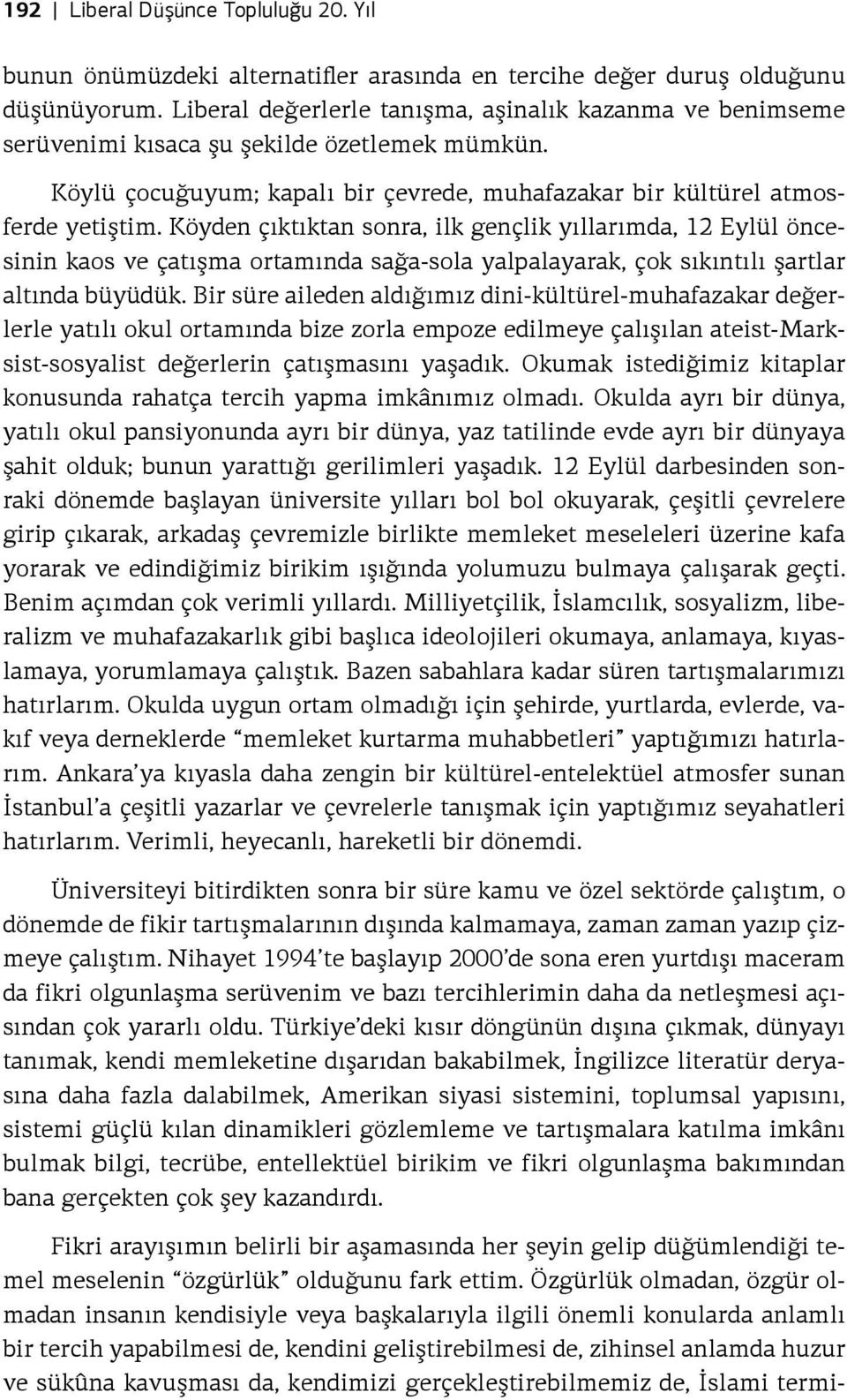 Köyden çıktıktan sonra, ilk gençlik yıllarımda, 12 Eylül öncesinin kaos ve çatışma ortamında sağa-sola yalpalayarak, çok sıkıntılı şartlar altında büyüdük.