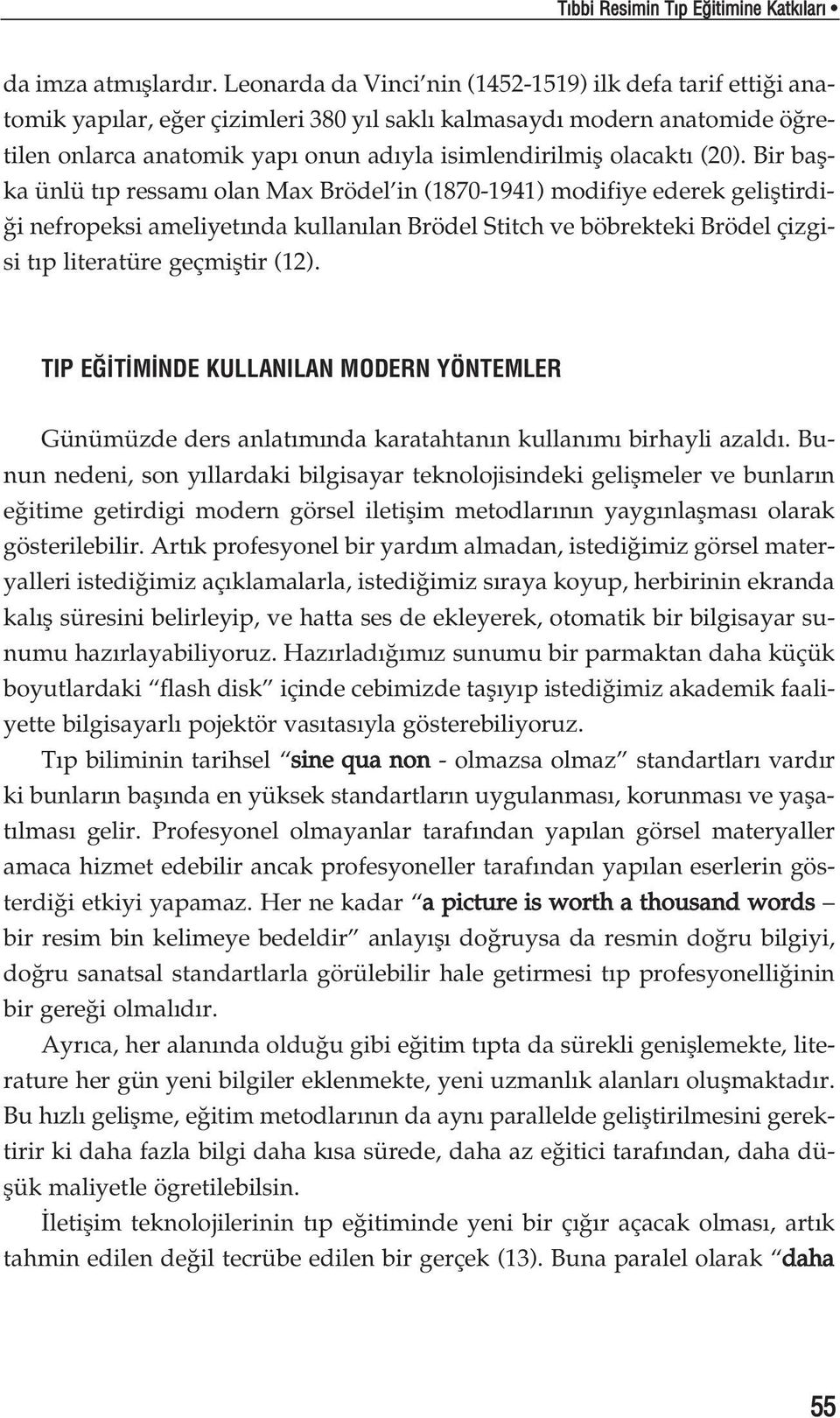 (20). Bir baflka ünlü t p ressam olan Max Brödel in (1870-1941) modifiye ederek gelifltirdi- i nefropeksi ameliyet nda kullan lan Brödel Stitch ve böbrekteki Brödel çizgisi t p literatüre geçmifltir