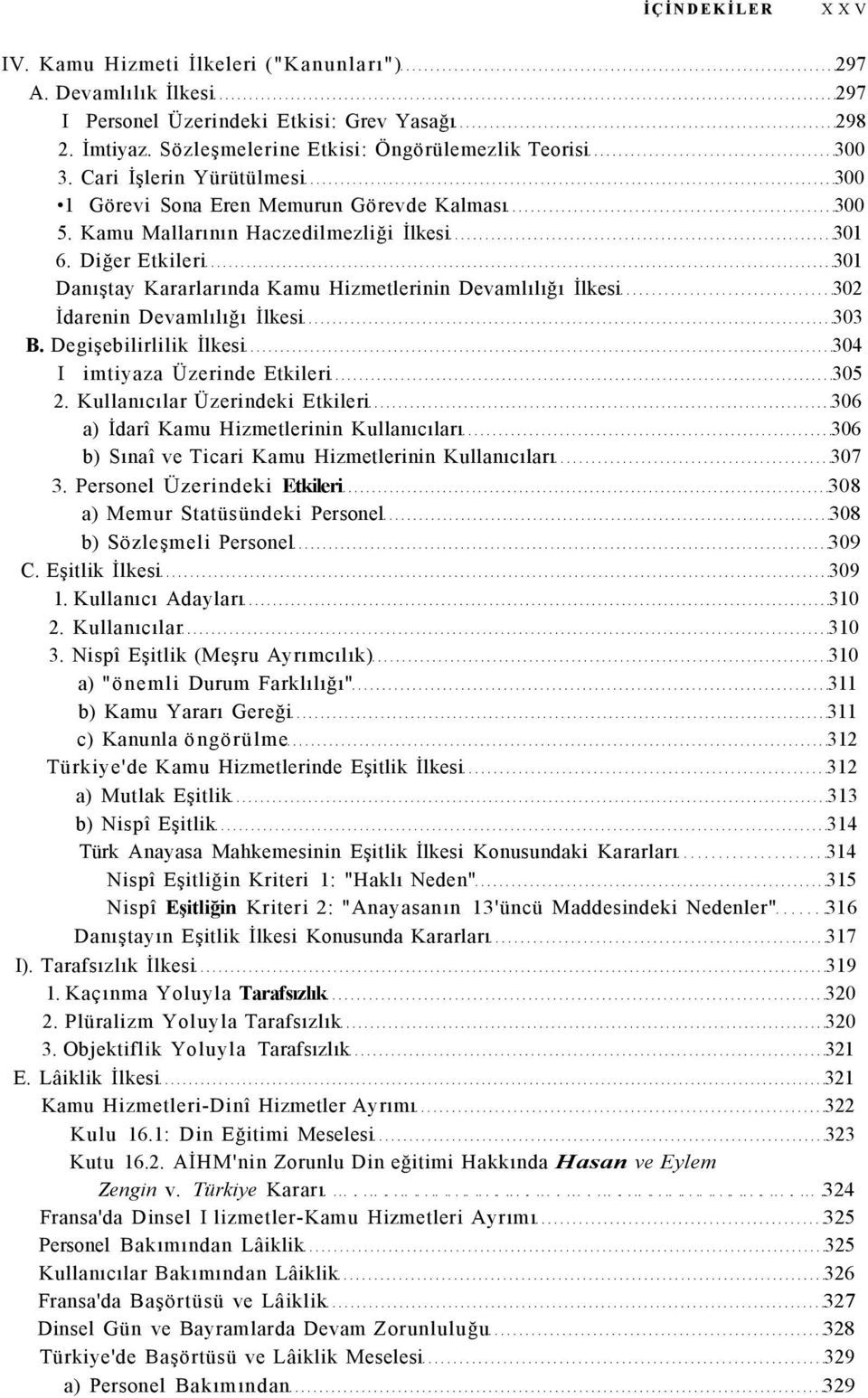 Diğer Etkileri 301 Danıştay Kararlarında Kamu Hizmetlerinin Devamlılığı İlkesi 302 İdarenin Devamlılığı İlkesi 303 B. Degişebilirlilik İlkesi 304 I imtiyaza Üzerinde Etkileri 305 2.